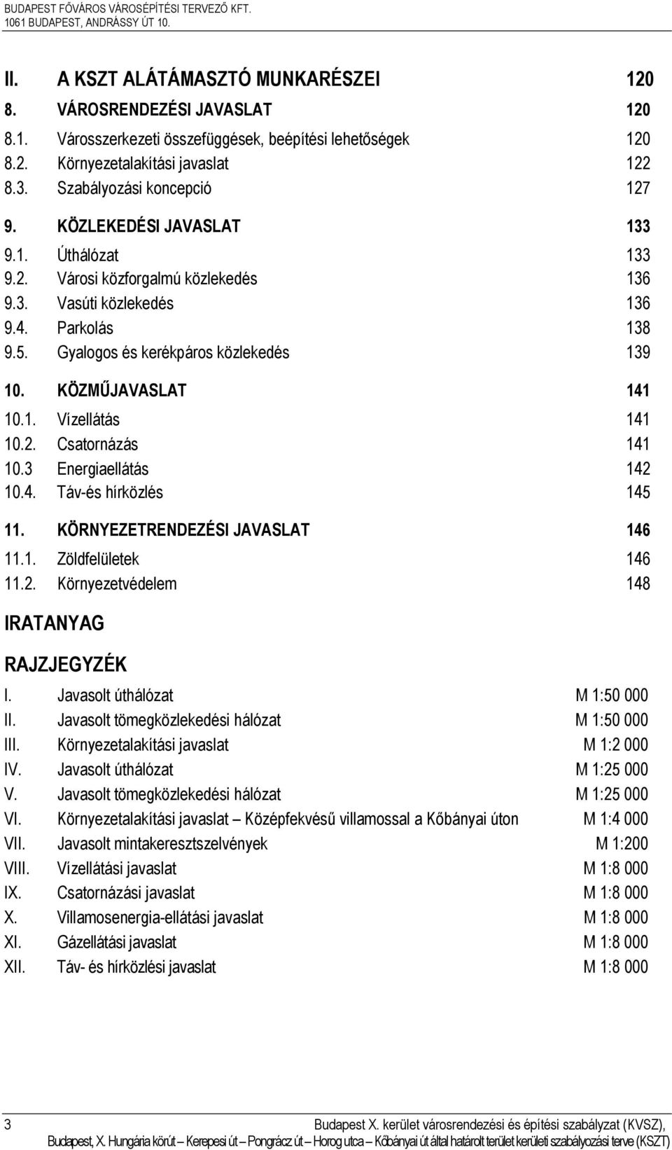 Gyalogos és kerékpáros közlekedés 139 10. KÖZMŰJAVASLAT 141 10.1. Vízellátás 141 10.2. Csatornázás 141 10.3 Energiaellátás 142 10.4. Táv-és hírközlés 145 11. KÖRNYEZETRENDEZÉSI JAVASLAT 146 11.1. Zöldfelületek 146 11.