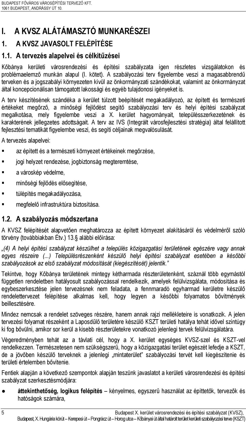 A szabályozási terv figyelembe veszi a magasabbrendű terveken és a jogszabályi környezeten kívül az önkormányzati szándékokat, valamint az önkormányzat által koncepcionálisan támogatott lakossági és