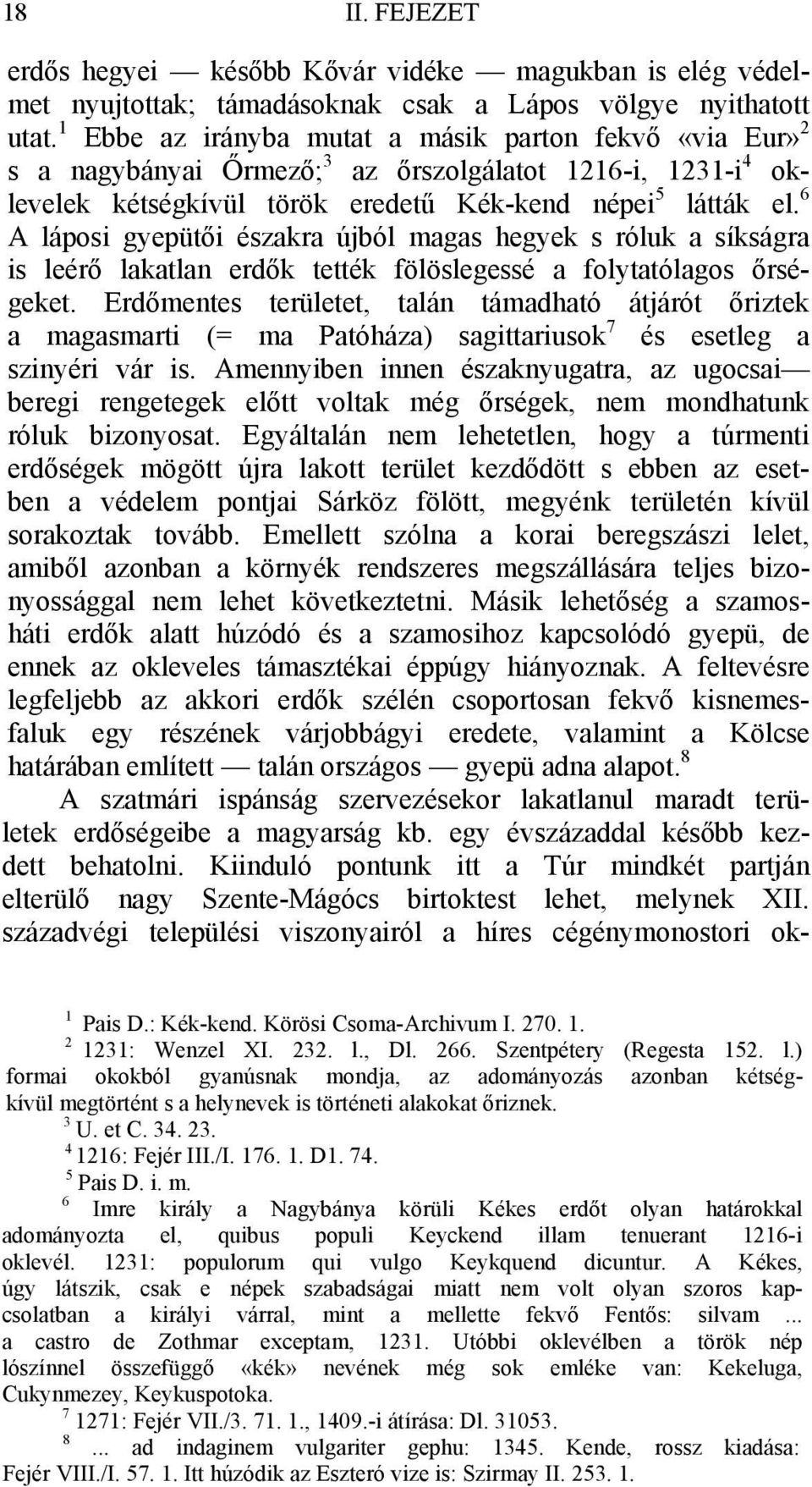 6 A láposi gyepütői északra újból magas hegyek s róluk a síkságra is leérő lakatlan erdők tették fölöslegessé a folytatólagos őrségeket.