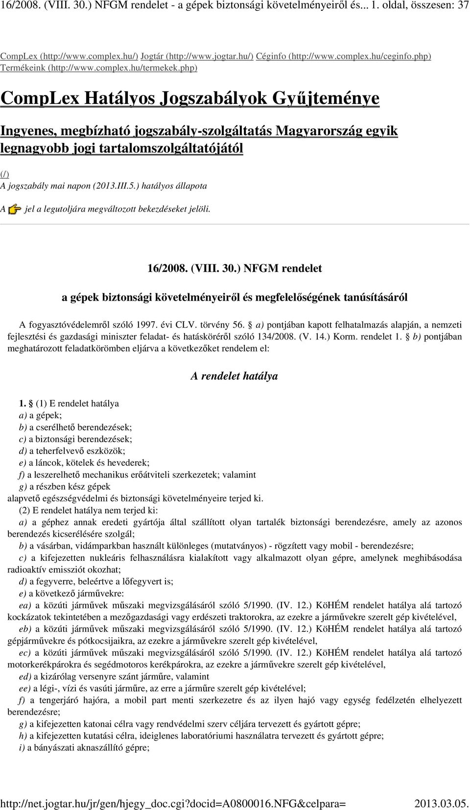 php) CompLex Hatályos Jogszabályok Gyűjteménye Ingyenes, megbízható jogszabály-szolgáltatás Magyarország egyik legnagyobb jogi tartalomszolgáltatójától (/) A jogszabály mai napon (2013.III.5.