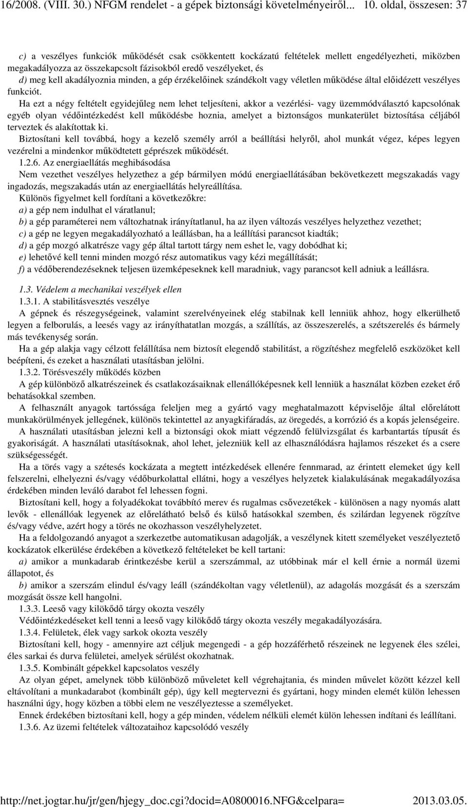 Ha ezt a négy feltételt egyidejűleg nem lehet teljesíteni, akkor a vezérlési- vagy üzemmódválasztó kapcsolónak egyéb olyan védőintézkedést kell működésbe hoznia, amelyet a biztonságos munkaterület