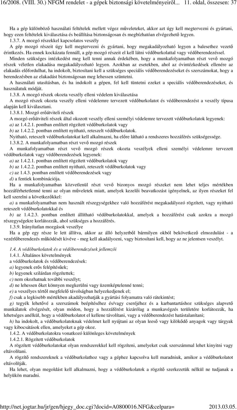 Ha ennek kockázata fennáll, a gép mozgó részeit el kell látni védőburkolattal vagy védőberendezéssel.