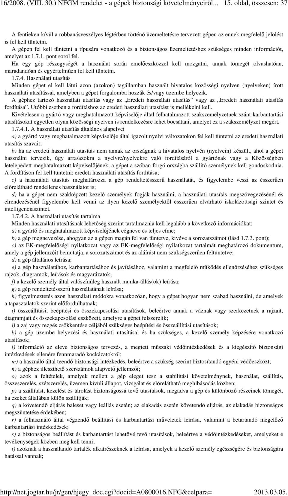 Ha egy gép részegységét a használat során emelőeszközzel kell mozgatni, annak tömegét olvashatóan, maradandóan és egyértelműen fel kell tüntetni. 1.7.4.