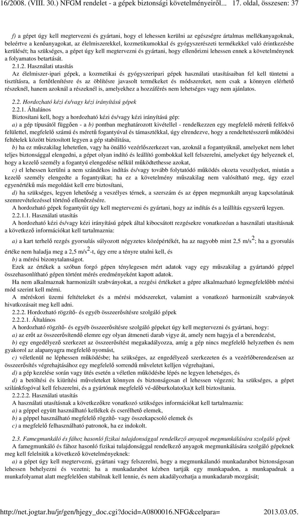 1.2. Használati utasítás Az élelmiszer-ipari gépek, a kozmetikai és gyógyszeripari gépek használati utasításaiban fel kell tüntetni a tisztításra, a fertőtlenítésre és az öblítésre javasolt