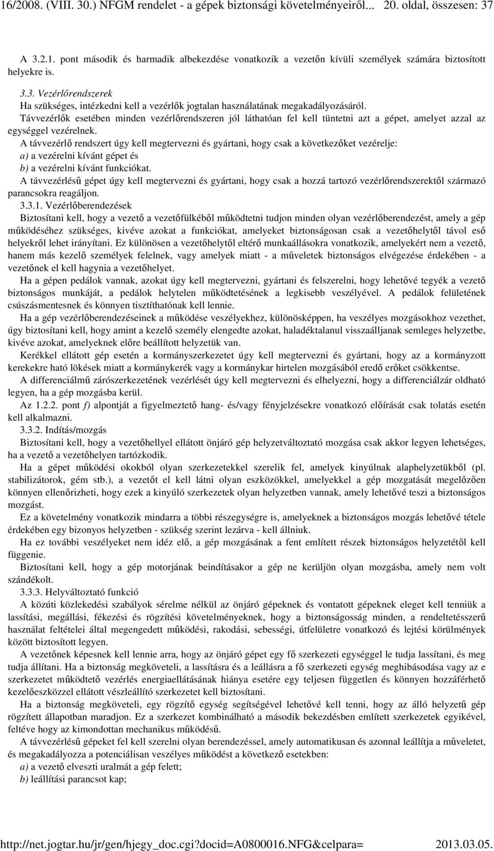 A távvezérlő rendszert úgy kell megtervezni és gyártani, hogy csak a következőket vezérelje: a) a vezérelni kívánt gépet és b) a vezérelni kívánt funkciókat.