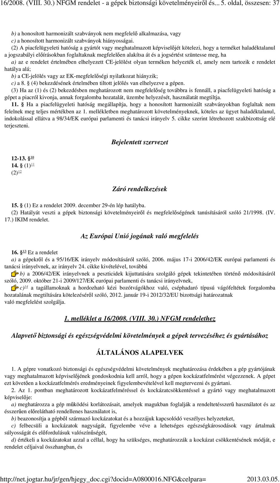 (2) A piacfelügyeleti hatóság a gyártót vagy meghatalmazott képviselőjét kötelezi, hogy a terméket haladéktalanul a jogszabályi előírásokban foglaltaknak megfelelően alakítsa át és a jogsértést