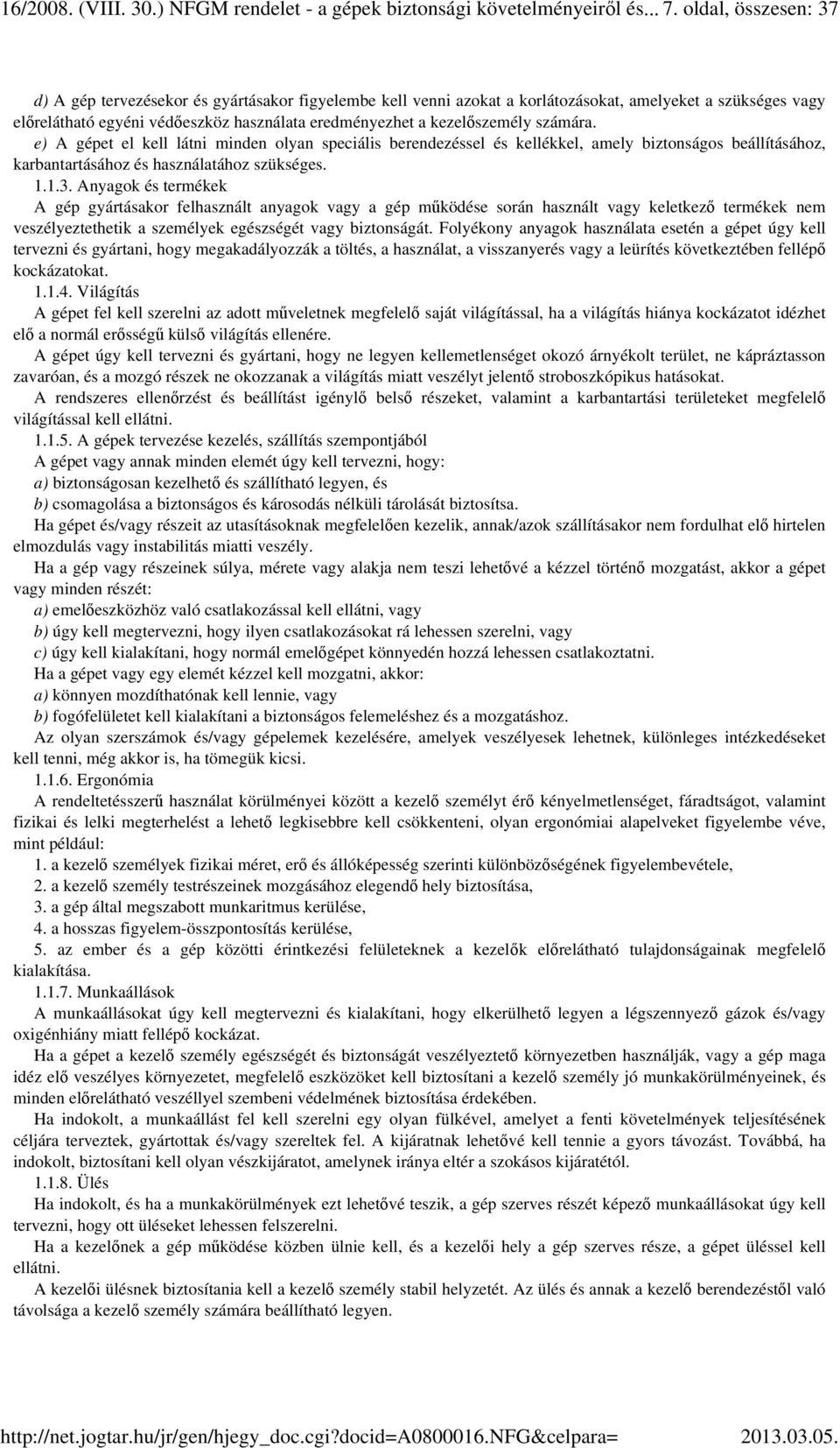 kezelőszemély számára. e) A gépet el kell látni minden olyan speciális berendezéssel és kellékkel, amely biztonságos beállításához, karbantartásához és használatához szükséges. 1.1.3.