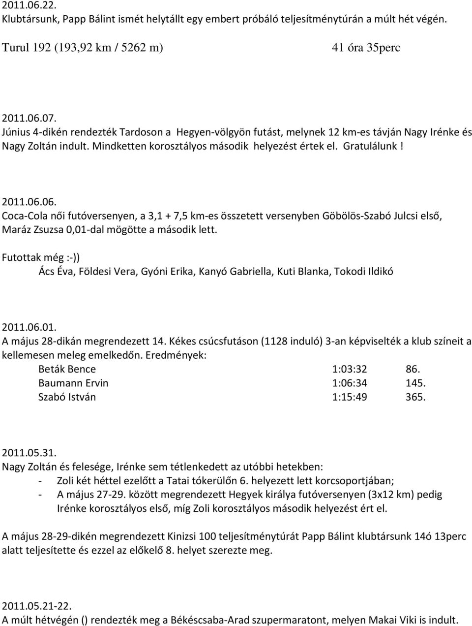 06. Coca-Cola női futóversenyen, a 3,1 + 7,5 km-es összetett versenyben Göbölös-Szabó Julcsi első, Maráz Zsuzsa 0,01-dal mögötte a második lett.