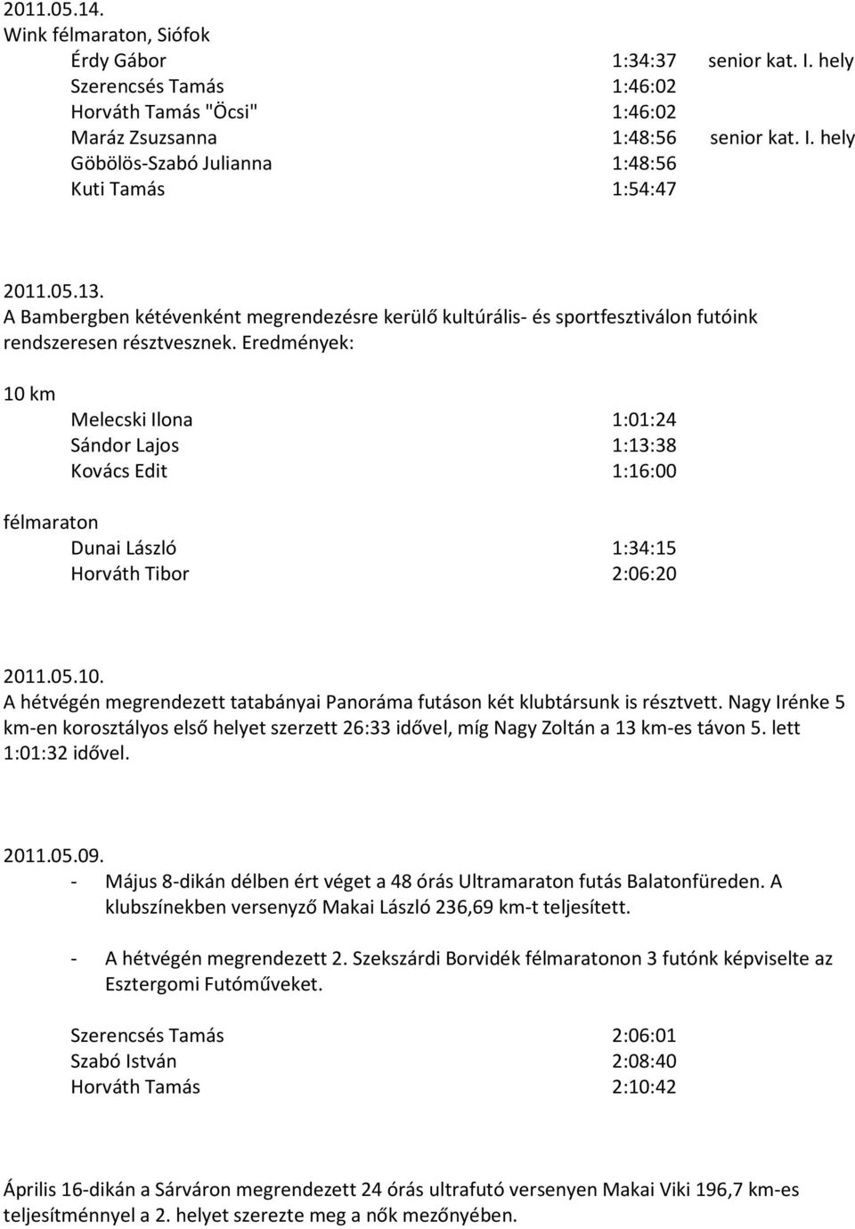 Eredmények: 10 km Melecski Ilona 1:01:24 Sándor Lajos 1:13:38 Kovács Edit 1:16:00 félmaraton Dunai László 1:34:15 Horváth Tibor 2:06:20 2011.05.10. A hétvégén megrendezett tatabányai Panoráma futáson két klubtársunk is résztvett.