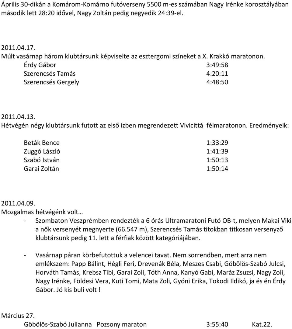 Hétvégén négy klubtársunk futott az első ízben megrendezett Vivicittá félmaratonon. Eredményeik: Beták Bence 1:33:29 Zuggó László 1:41:39 Szabó István 1:50:13 Garai Zoltán 1:50:14 2011.04.09.