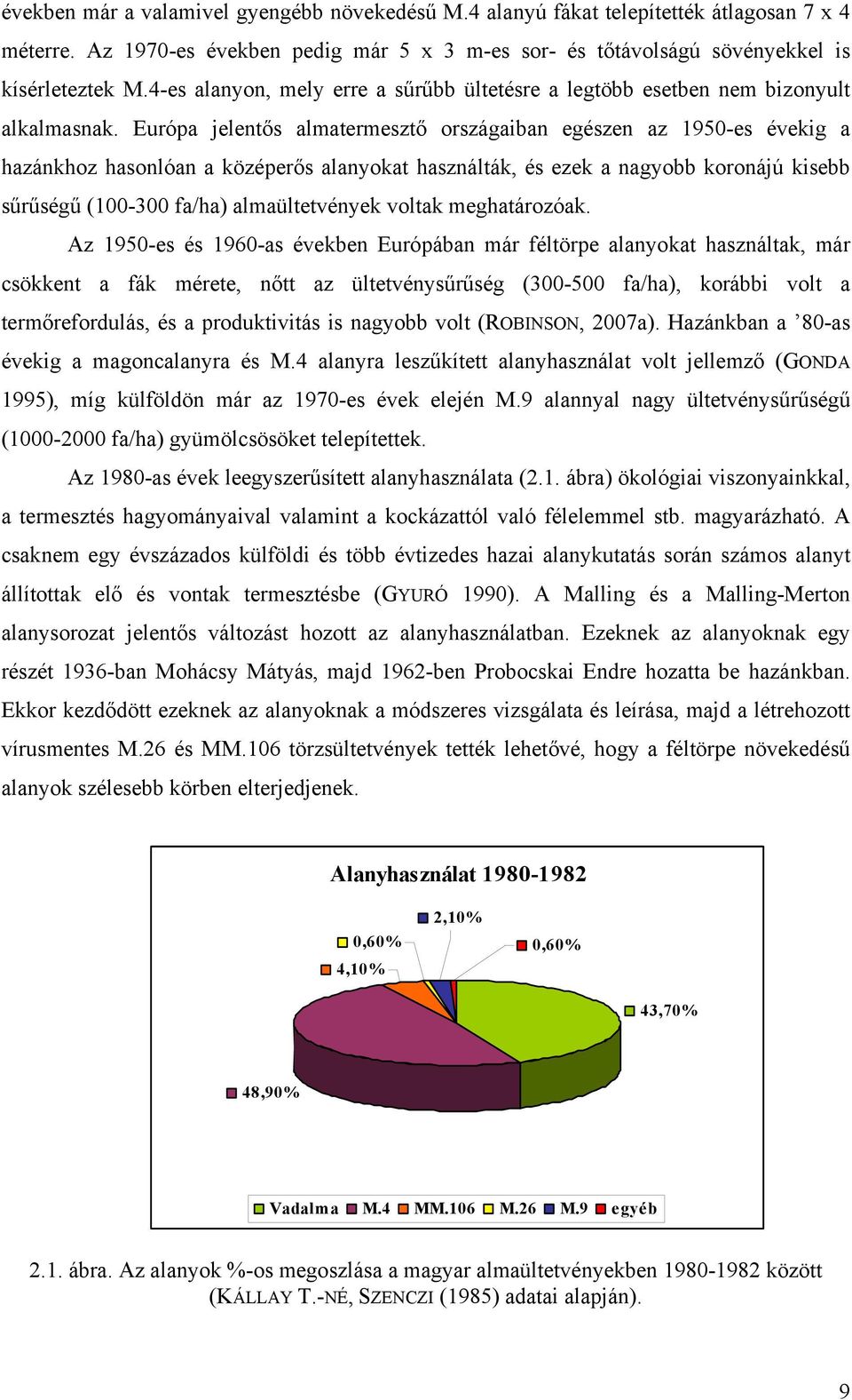 Európ jelentős lmtermesztő országin egészen z 195-es évekig hzánkhoz hsonlón középerős lnyokt hsználták, és ezek ngyo koronájú kise sűrűségű (1-3 f/h) lmültetvények voltk meghtározók.