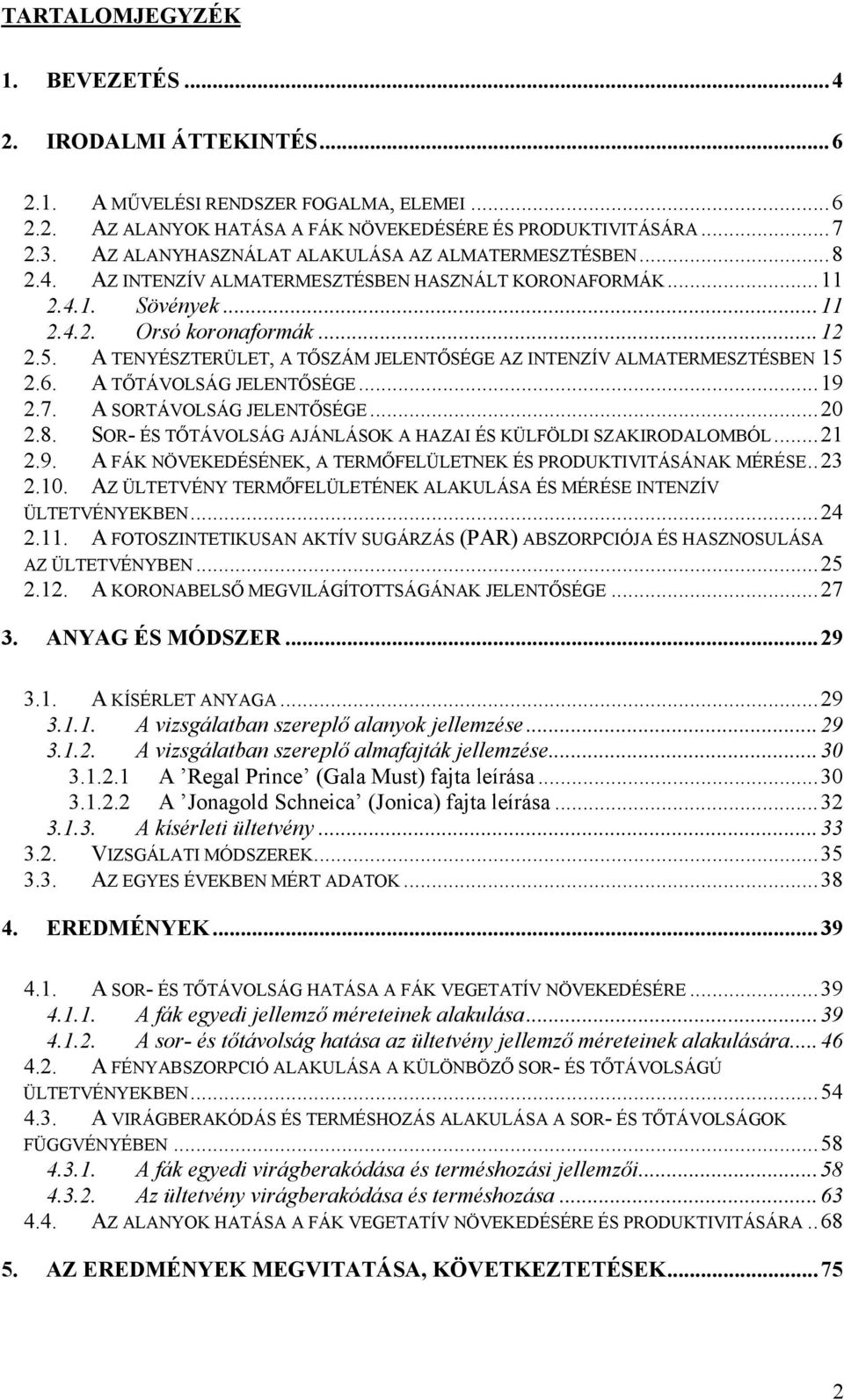 A TENYÉSZTERÜLET, A TŐSZÁM JELENTŐSÉGE AZ INTENZÍV ALMATERMESZTÉSBEN 15 2.6. A TŐTÁVOLSÁG JELENTŐSÉGE...19 2.7. A SORTÁVOLSÁG JELENTŐSÉGE...2 2.8.