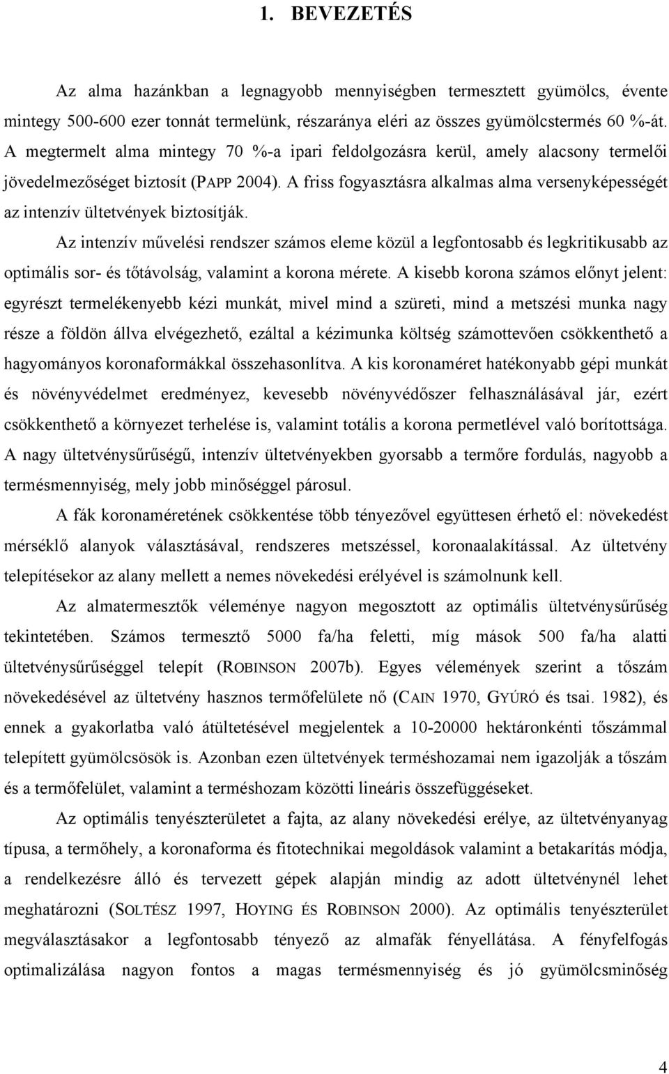 Az intenzív művelési rendszer számos eleme közül legfontos és legkritikus z optimális sor- és tőtávolság, vlmint koron mérete.