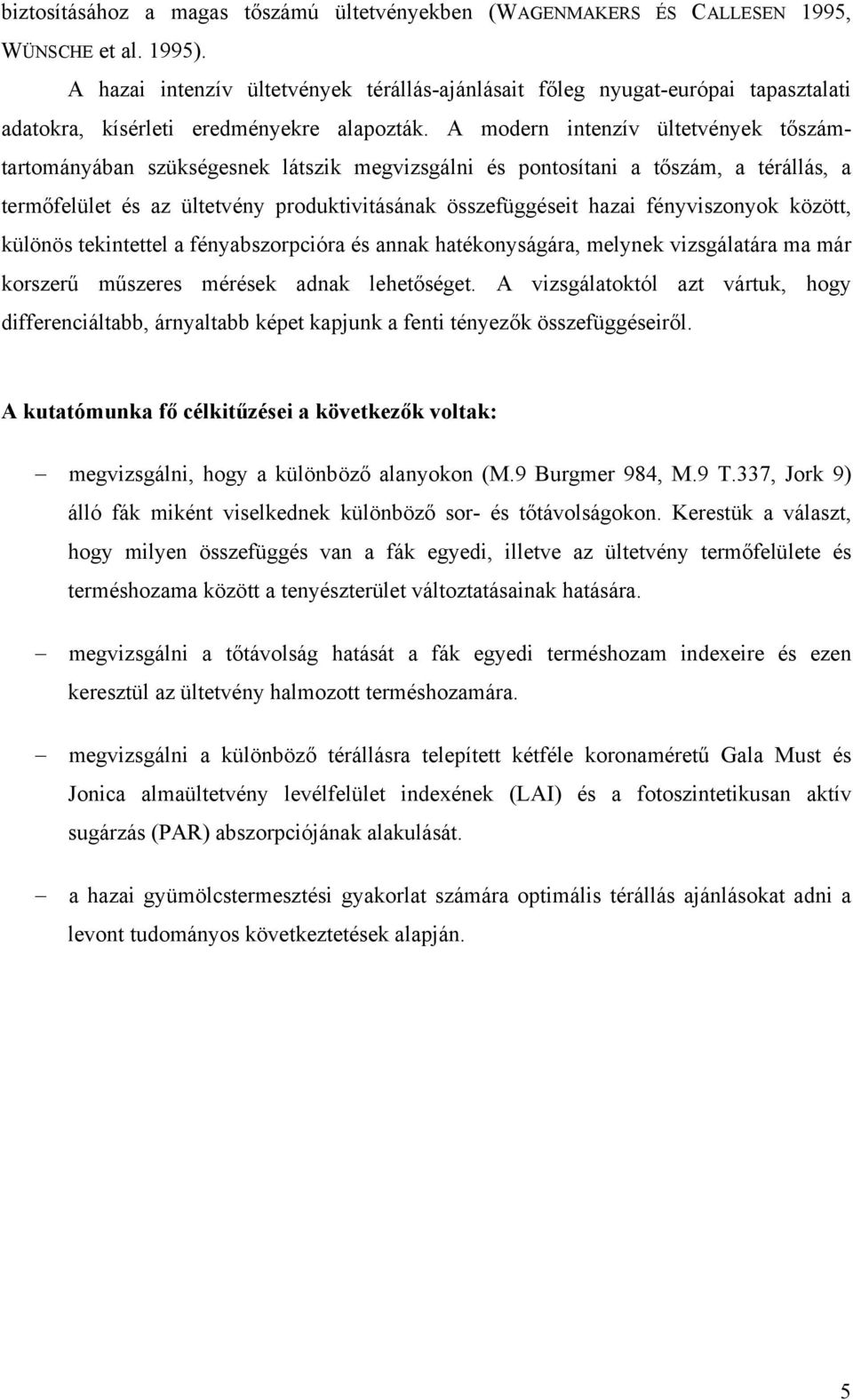 A modern intenzív ültetvények tőszámtrtományán szükségesnek látszik megvizsgálni és pontosítni tőszám, térállás, termőfelület és z ültetvény produktivitásánk összefüggéseit hzi fényviszonyok között,