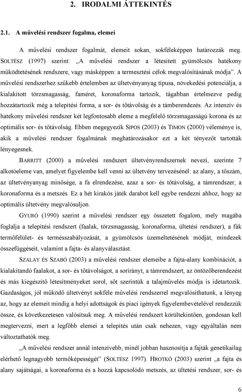 A művelési rendszerhez szűke értelemen z ültetvénynyg típus, növekedési potenciálj, kilkított törzsmgsság, fméret, koronform trtozik, tágn értelmezve pedig hozzátrtozik még telepítési form, sor- és