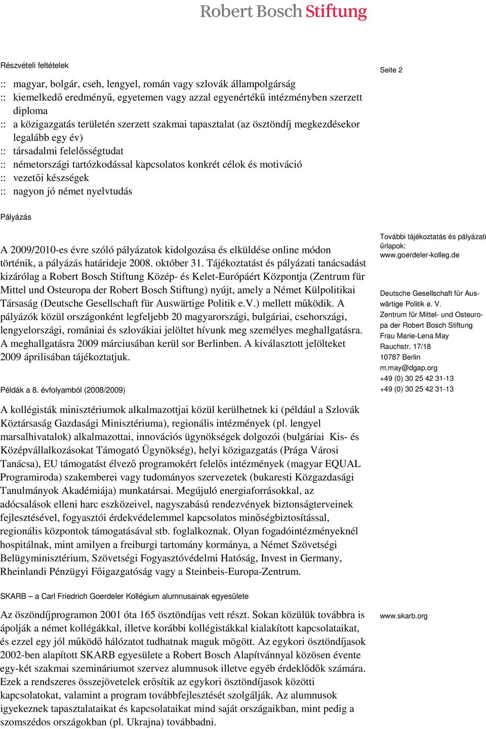 készségek :: nagyon jó német nyelvtudás Seite 2 Pályázás A 2009/2010-es évre szóló pályázatok kidolgozása és elküldése online módon történik, a pályázás határideje 2008. október 31.