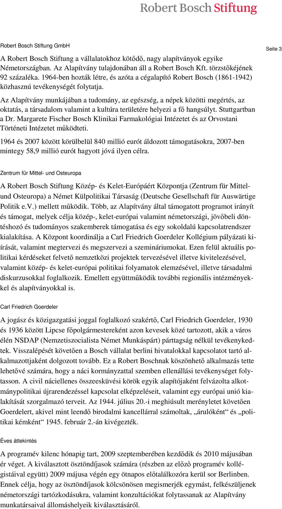 Az Alapítvány munkájában a tudomány, az egészség, a népek közötti megértés, az oktatás, a társadalom valamint a kultúra területére helyezi a fı hangsúlyt. Stuttgartban a Dr.