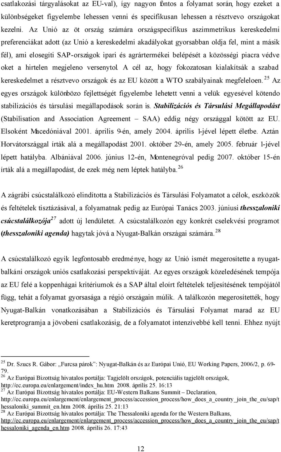 ipari és agrártermékei belépését a közösségi piacra védve oket a hirtelen megjeleno versenytol.