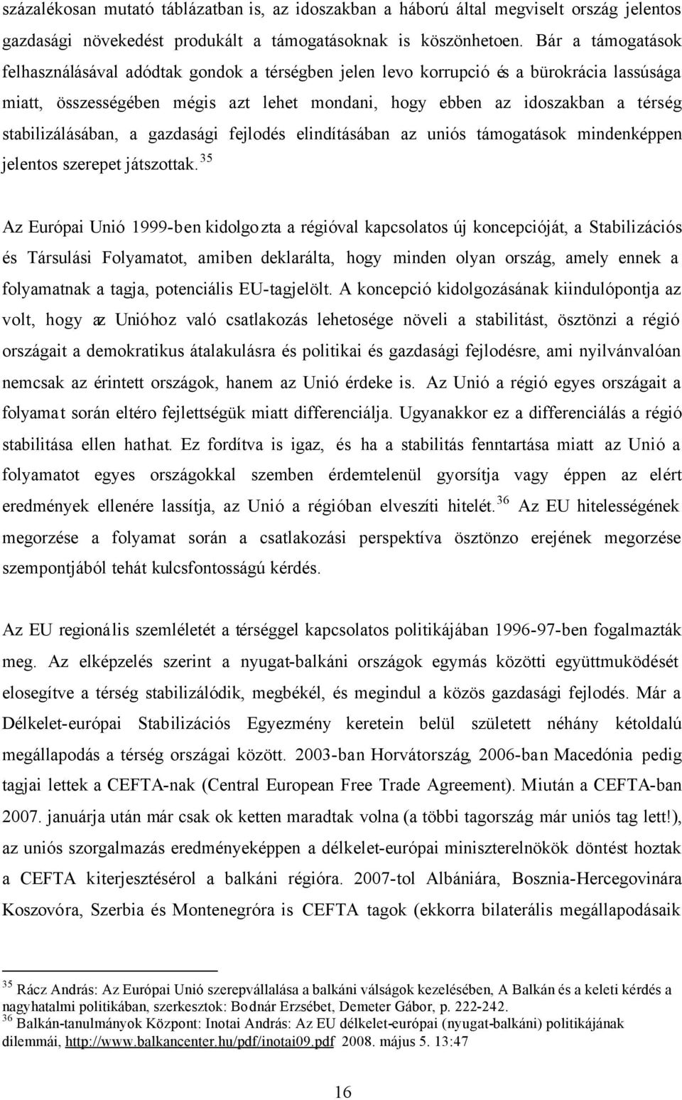 stabilizálásában, a gazdasági fejlodés elindításában az uniós támogatások mindenképpen jelentos szerepet játszottak.