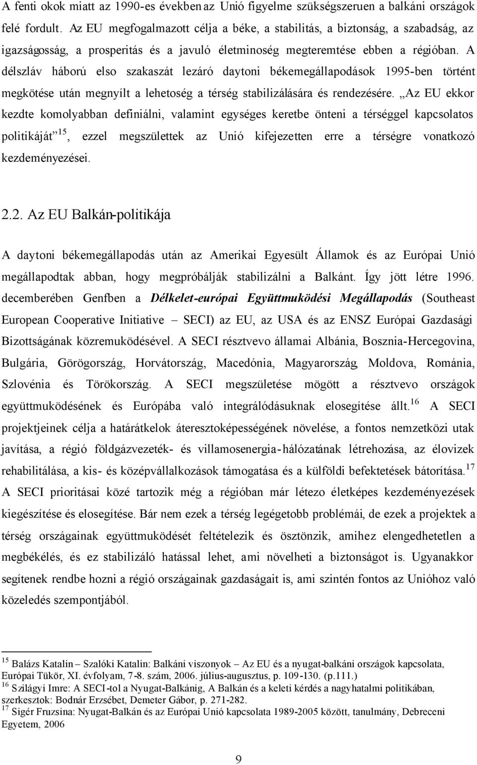 A délszláv háború elso szakaszát lezáró daytoni békemegállapodások 1995-ben történt megkötése után megnyílt a lehetoség a térség stabilizálására és rendezésére.