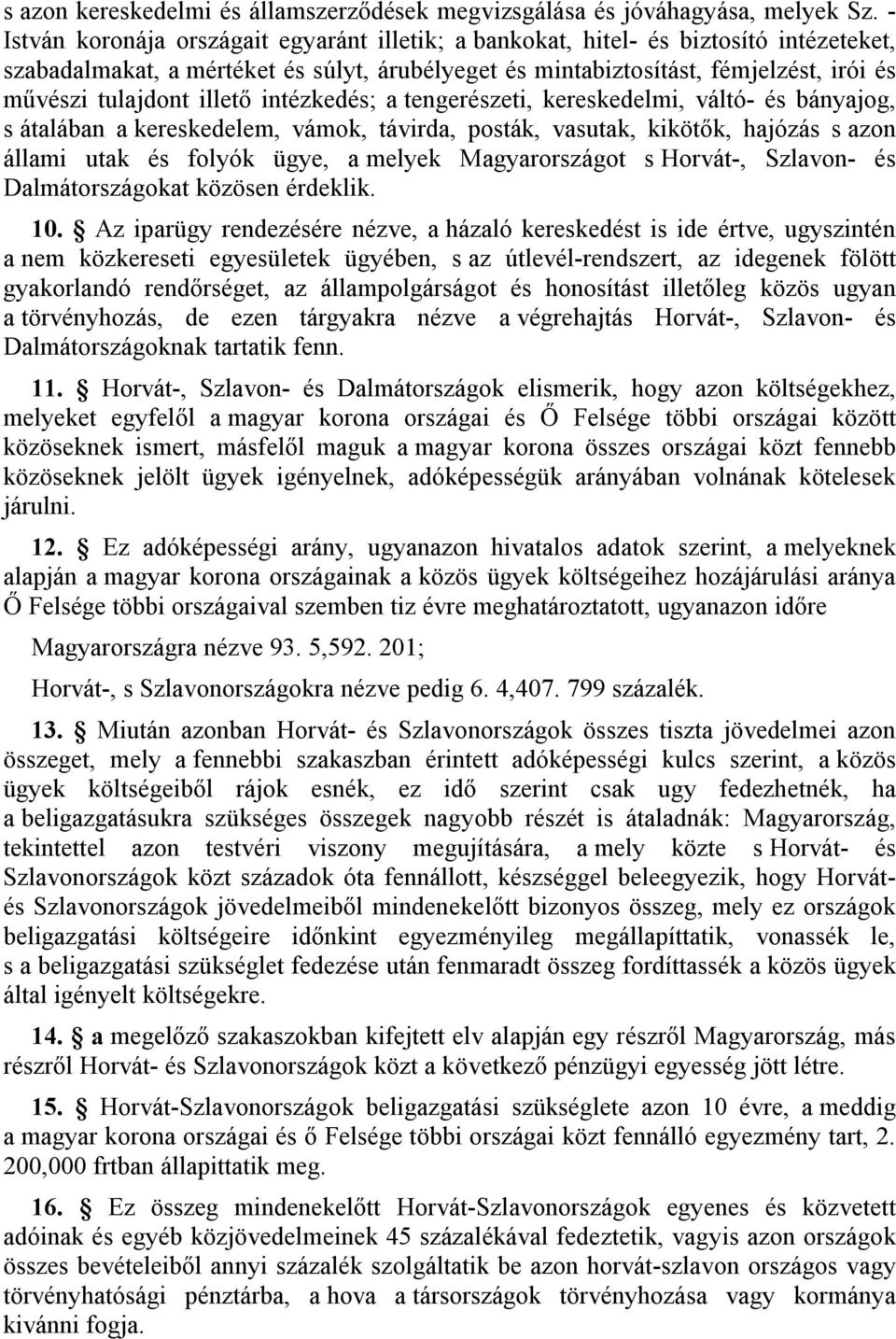 illető intézkedés; a tengerészeti, kereskedelmi, váltó- és bányajog, s átalában a kereskedelem, vámok, távirda, posták, vasutak, kikötők, hajózás s azon állami utak és folyók ügye, a melyek