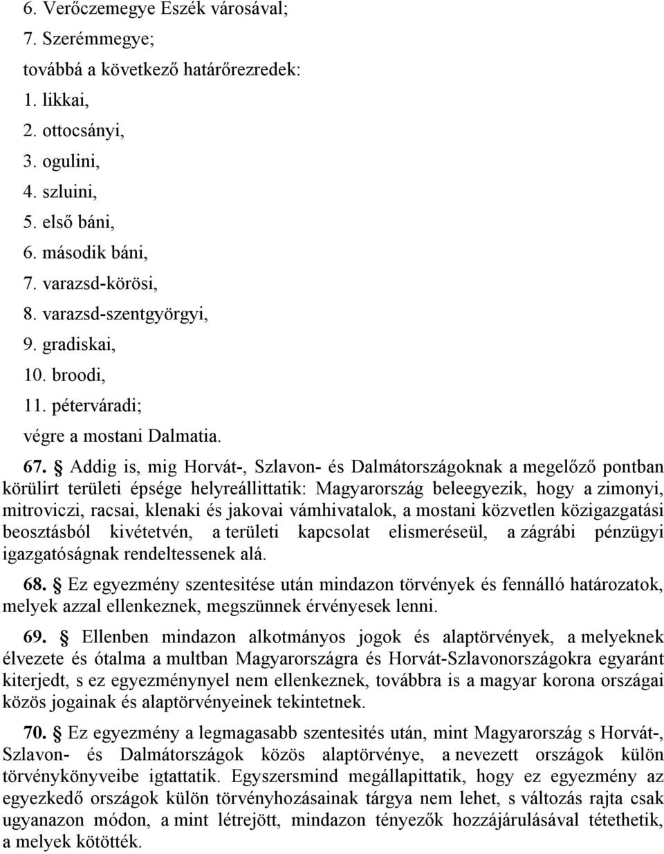 Addig is, mig Horvát-, Szlavon- és Dalmátországoknak a megelőző pontban körülirt területi épsége helyreállittatik: Magyarország beleegyezik, hogy a zimonyi, mitroviczi, racsai, klenaki és jakovai