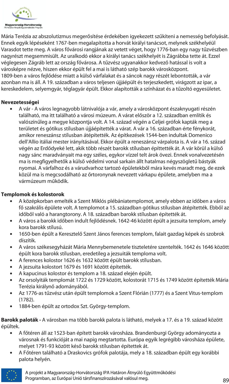 A város fővárosi rangjának az vetett véget, hogy 1776-ban egy nagy tűzvészben nagyrészt megsemmisült. Az uralkodó ekkor a királyi tanács székhelyét is Zágrábba tette át.