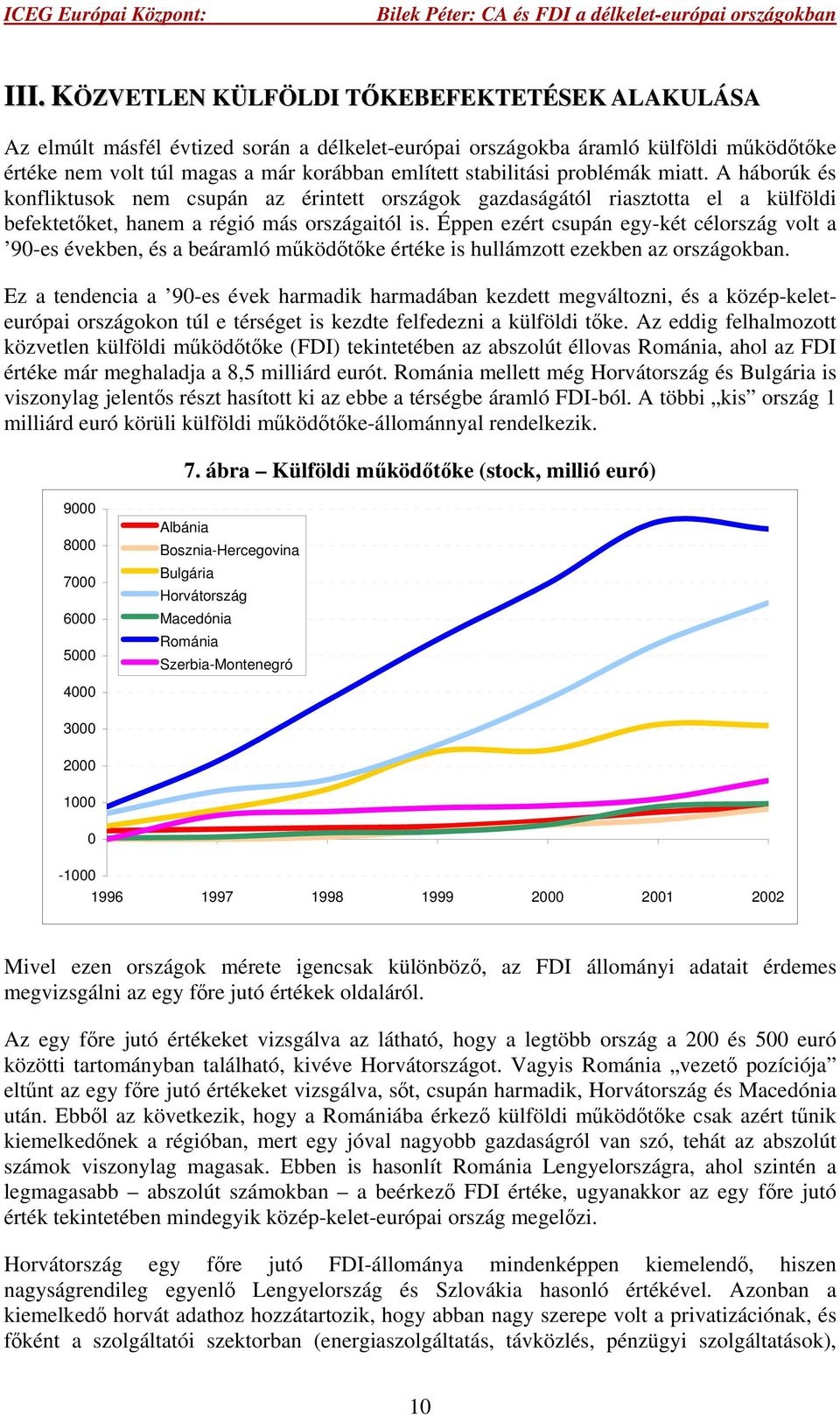 Éppen ezért csupán egy-két célország volt a 9-es években, és a beáramló működőtőke értéke is hullámzott ezekben az országokban.