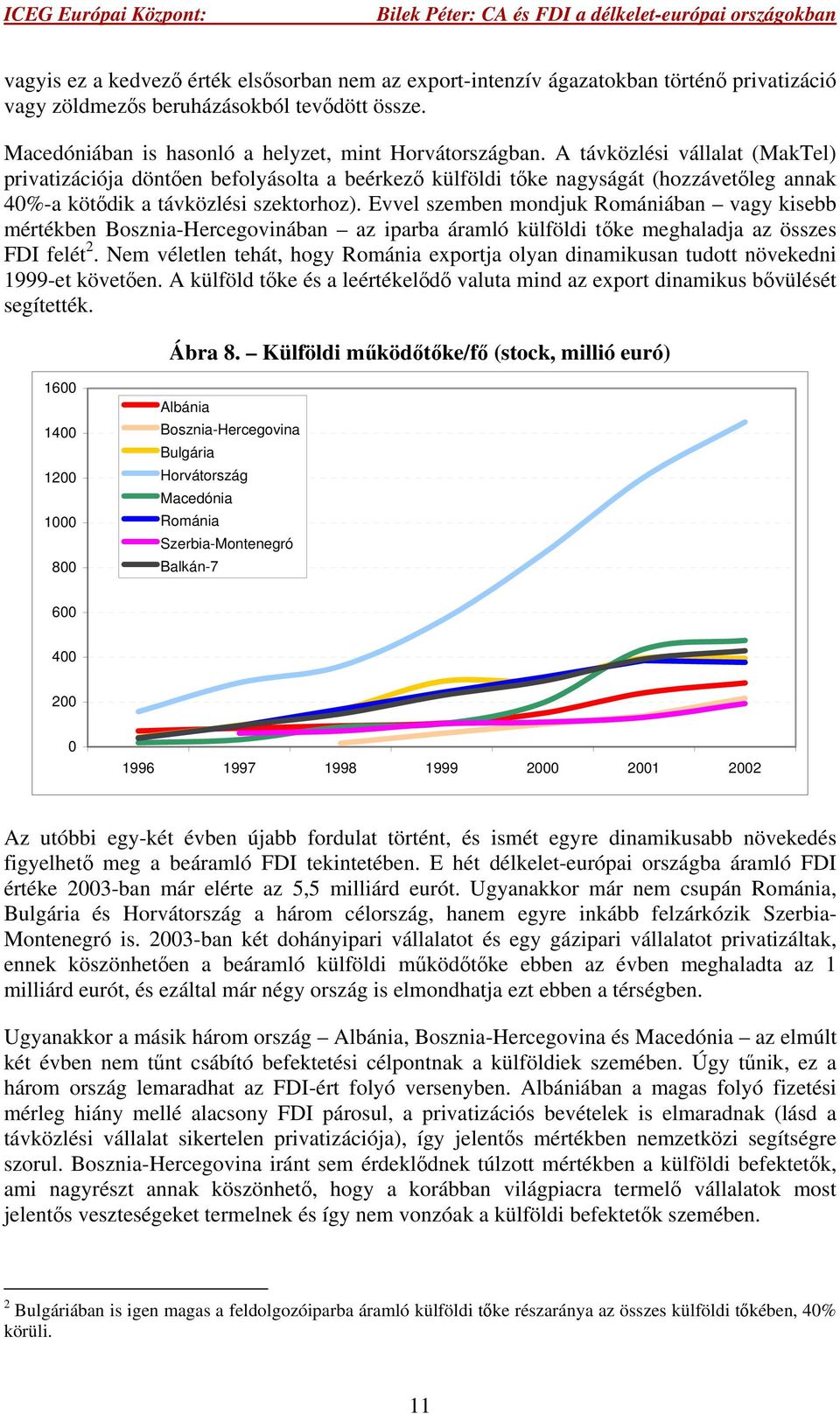 Evvel szemben mondjuk Romániában vagy kisebb mértékben Bosznia-Hercegovinában az iparba áramló külföldi tőke meghaladja az összes FDI felét 2.