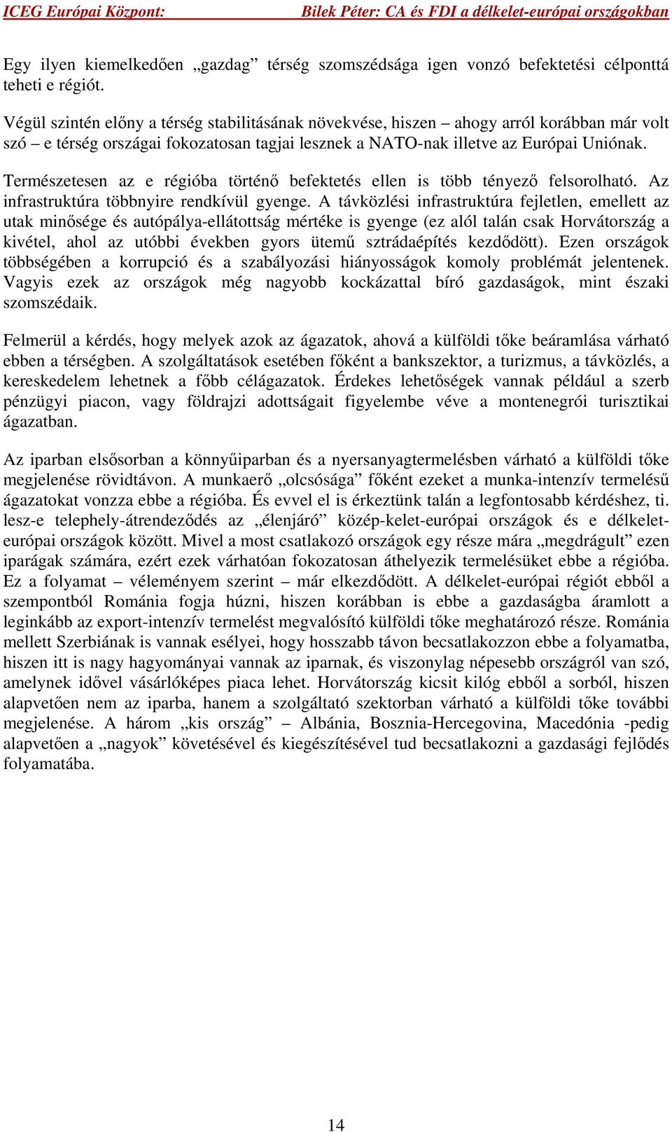 Természetesen az e régióba történő befektetés ellen is több tényező felsorolható. Az infrastruktúra többnyire rendkívül gyenge.