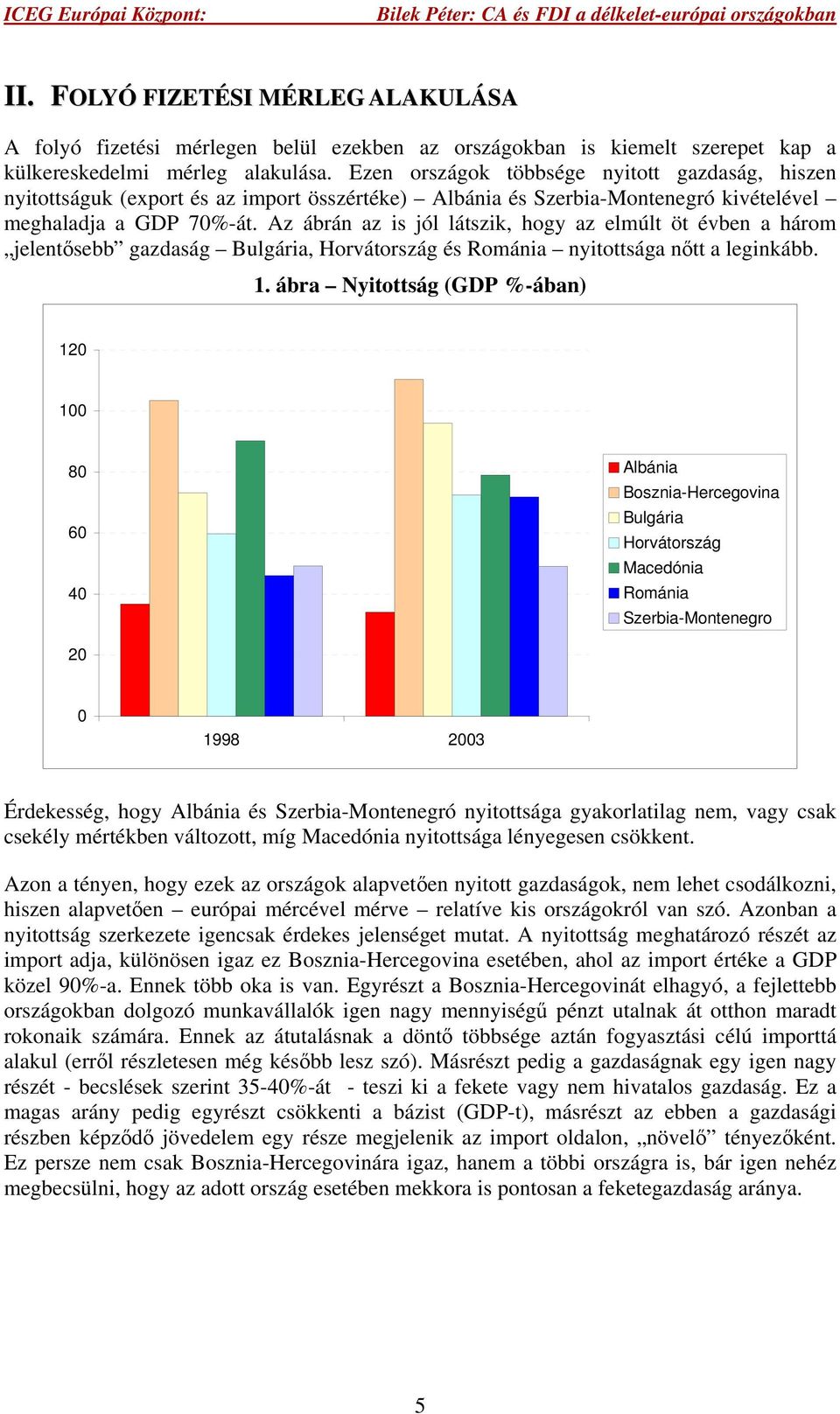 Az ábrán az is jól látszik, hogy az elmúlt öt évben a három jelentősebb gazdaság, és nyitottsága nőtt a leginkább. 1.