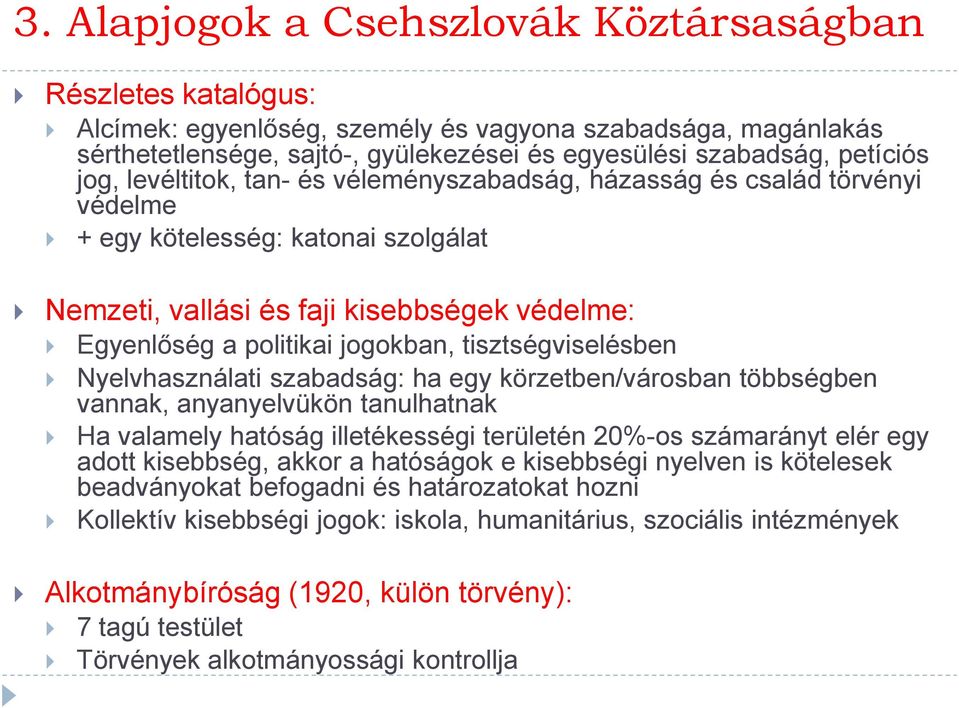 tisztségviselésben Nyelvhasználati szabadság: ha egy körzetben/városban többségben vannak, anyanyelvükön tanulhatnak Ha valamely hatóság illetékességi területén 20%-os számarányt elér egy adott