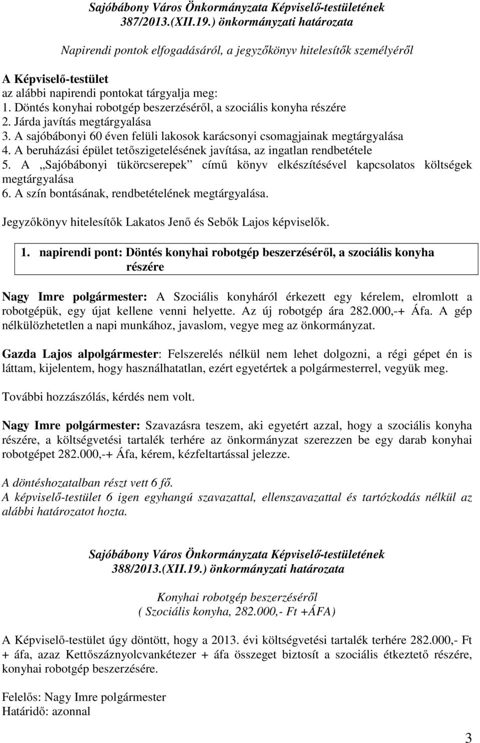 A beruházási épület tetőszigetelésének javítása, az ingatlan rendbetétele 5. A Sajóbábonyi tükörcserepek című könyv elkészítésével kapcsolatos költségek megtárgyalása 6.