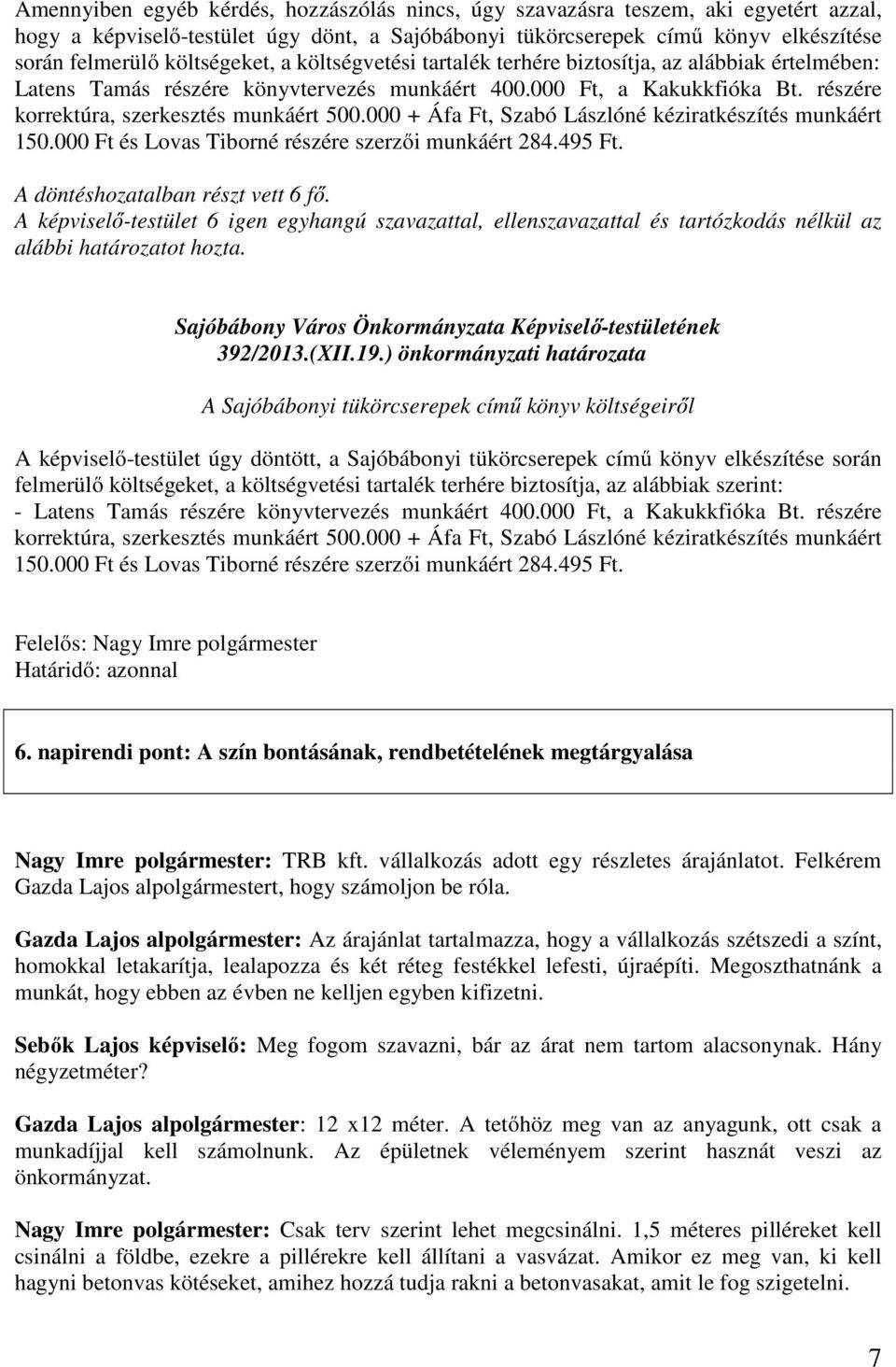 részére korrektúra, szerkesztés munkáért 500.000 + Áfa Ft, Szabó Lászlóné kéziratkészítés munkáért 150.000 Ft és Lovas Tiborné részére szerzői munkáért 284.495 Ft. 392/2013.(XII.19.