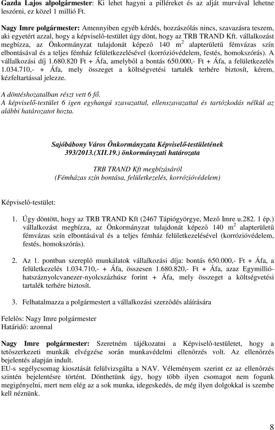 vállalkozást megbízza, az Önkormányzat tulajdonát képező 140 m 2 alapterületű fémvázas szín elbontásával és a teljes fémház felületkezelésével (korrózióvédelem, festés, homokszórás).