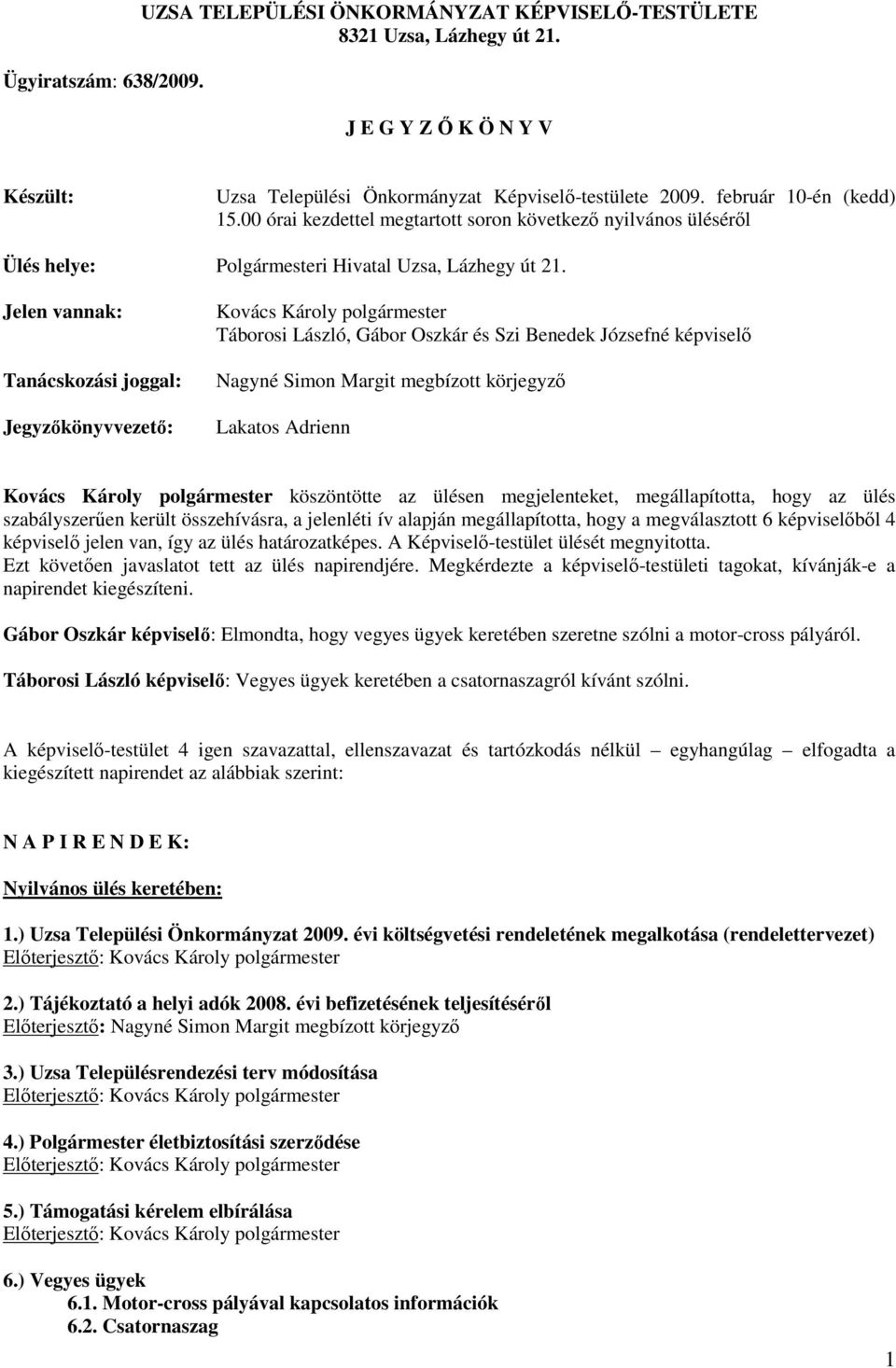 Jelen vannak: Tanácskozási joggal: Jegyzıkönyvvezetı: Kovács Károly polgármester Táborosi László, Gábor Oszkár és Szi Benedek Józsefné képviselı Nagyné Simon Margit megbízott körjegyzı Lakatos