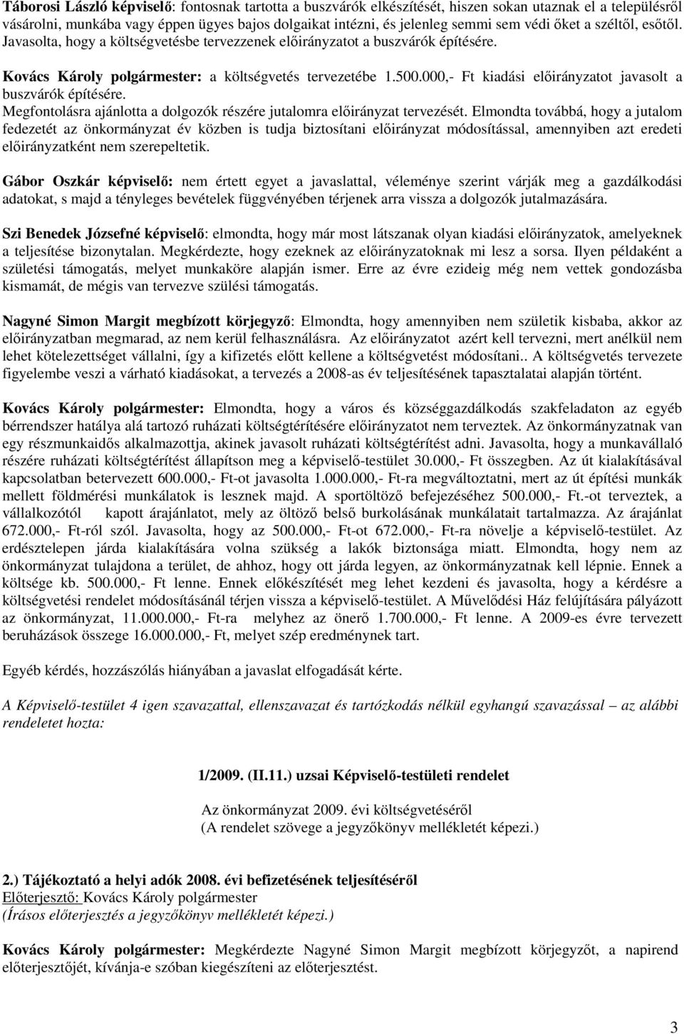 000,- Ft kiadási elıirányzatot javasolt a buszvárók építésére. Megfontolásra ajánlotta a dolgozók részére jutalomra elıirányzat tervezését.