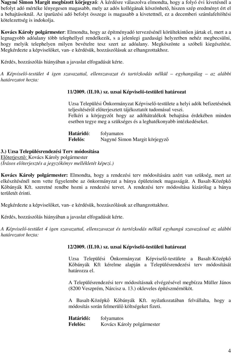 Kovács Károly polgármester: Elmondta, hogy az építményadó tervezésénél körültekintıen jártak el, mert a a legnagyobb adóalany több telephellyel rendelkezik, s a jelenlegi gazdasági helyzetben nehéz