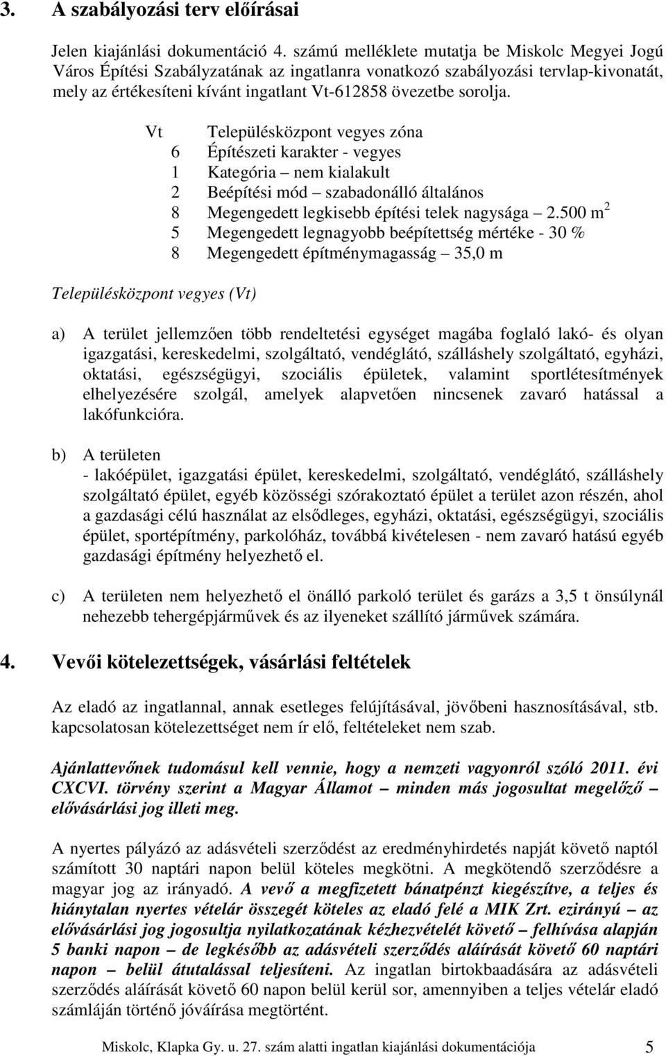 Vt Településközpont vegyes (Vt) Településközpont vegyes zóna 6 Építészeti karakter - vegyes 1 Kategória nem kialakult 2 Beépítési mód szabadonálló általános 8 Megengedett legkisebb építési telek