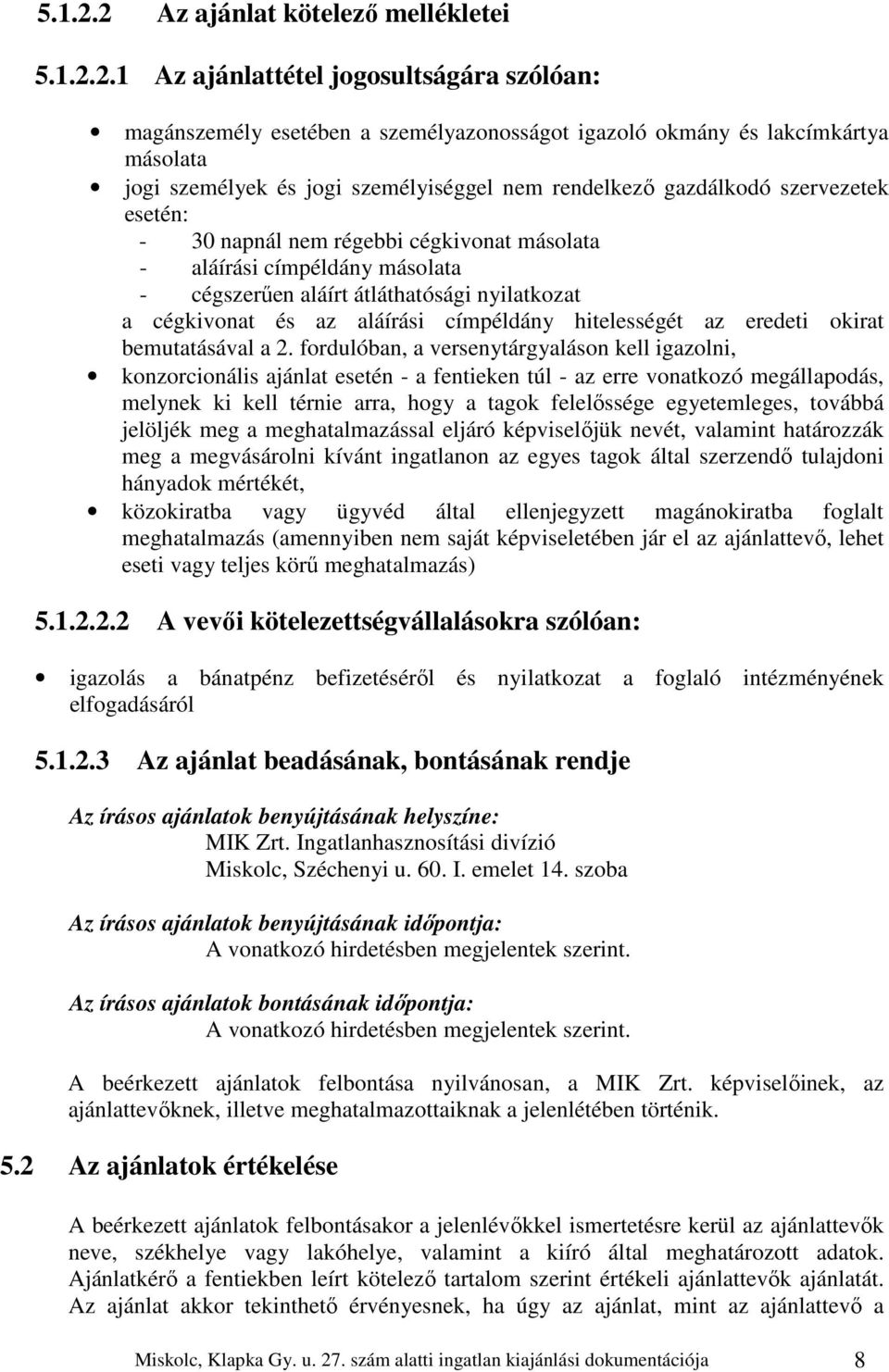 1 Az ajánlattétel jogosultságára szólóan: magánszemély esetében a személyazonosságot igazoló okmány és lakcímkártya másolata jogi személyek és jogi személyiséggel nem rendelkező gazdálkodó