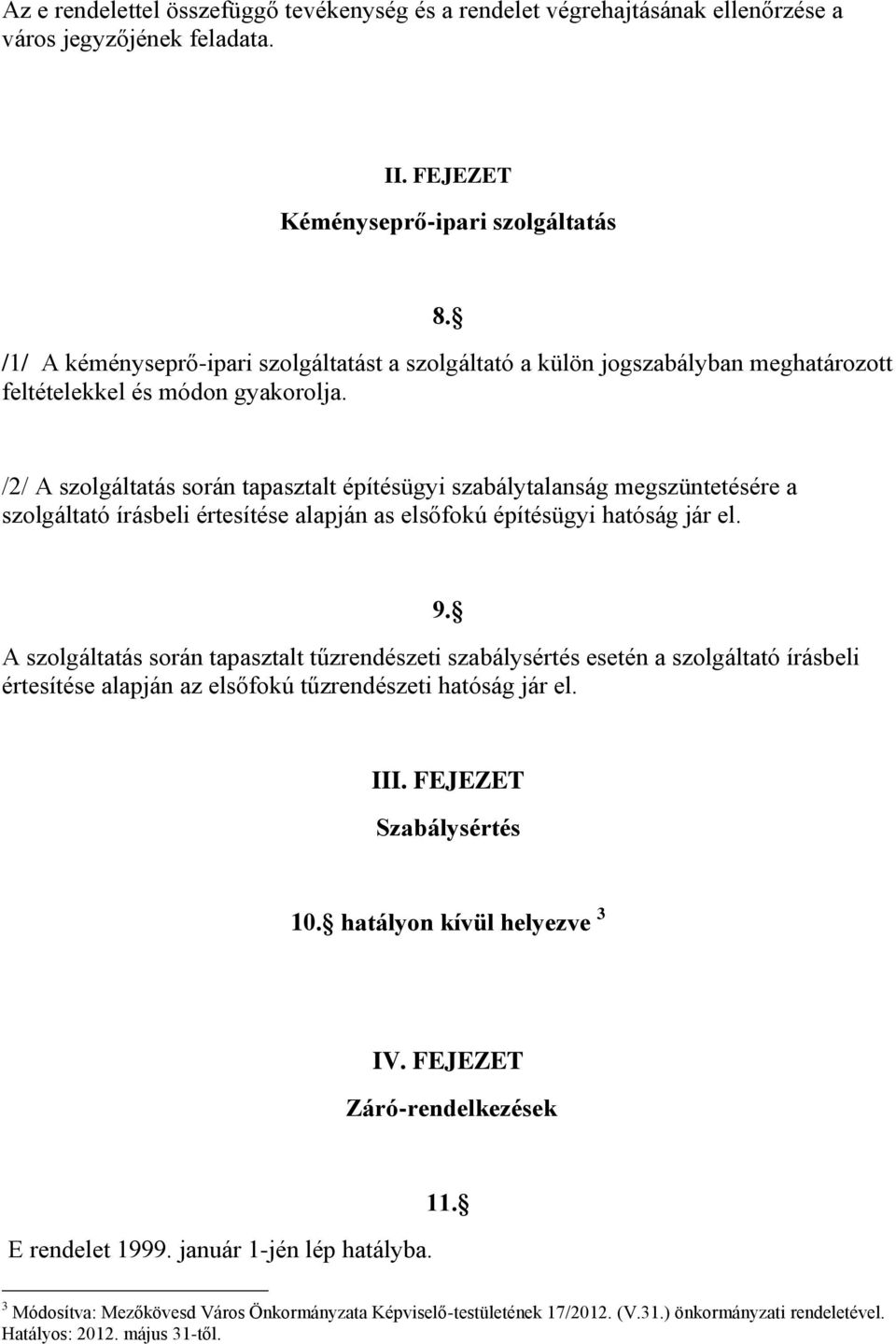 /2/ A szolgáltatás során tapasztalt építésügyi szabálytalanság megszüntetésére a szolgáltató írásbeli értesítése alapján as elsőfokú építésügyi hatóság jár el.