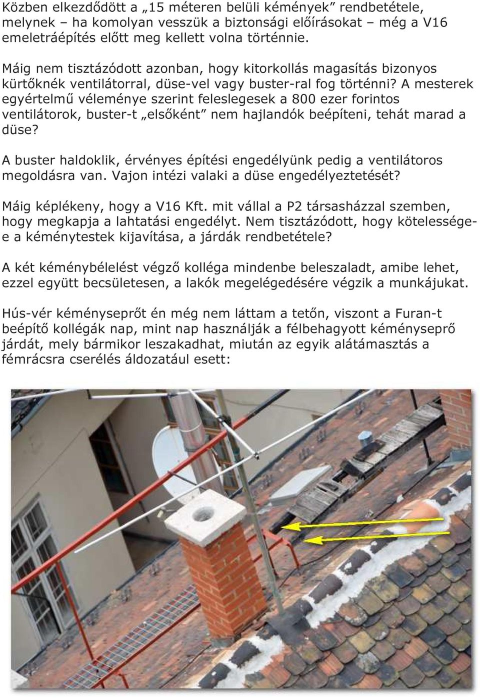 A mesterek egyértelmű véleménye szerint feleslegesek a 800 ezer forintos ventilátorok, buster-t elsőként nem hajlandók beépíteni, tehát marad a düse?