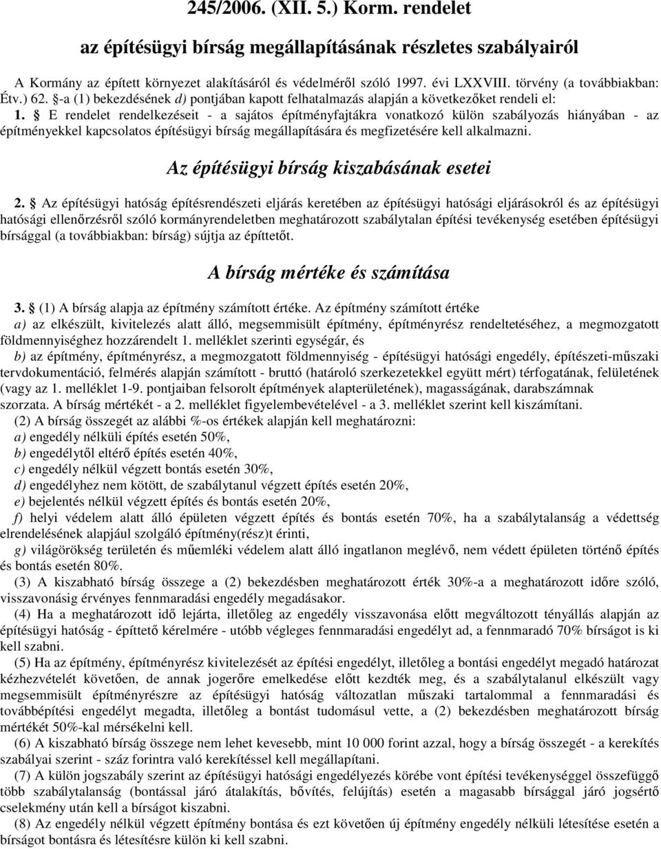 E rendelet rendelkezéseit - a sajátos építményfajtákra vonatkozó külön szabályozás hiányában - az építményekkel kapcsolatos építésügyi bírság megállapítására és megfizetésére kell alkalmazni.