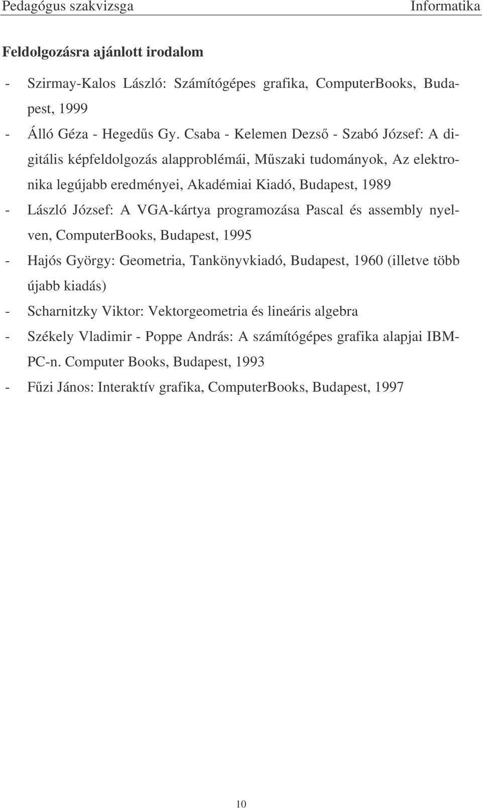 László József: A VGA-kártya programozása Pascal és assembly nyelven, ComputerBooks, Budapest, 1995 - Hajós György: Geometria, Tankönyvkiadó, Budapest, 1960 (illetve több