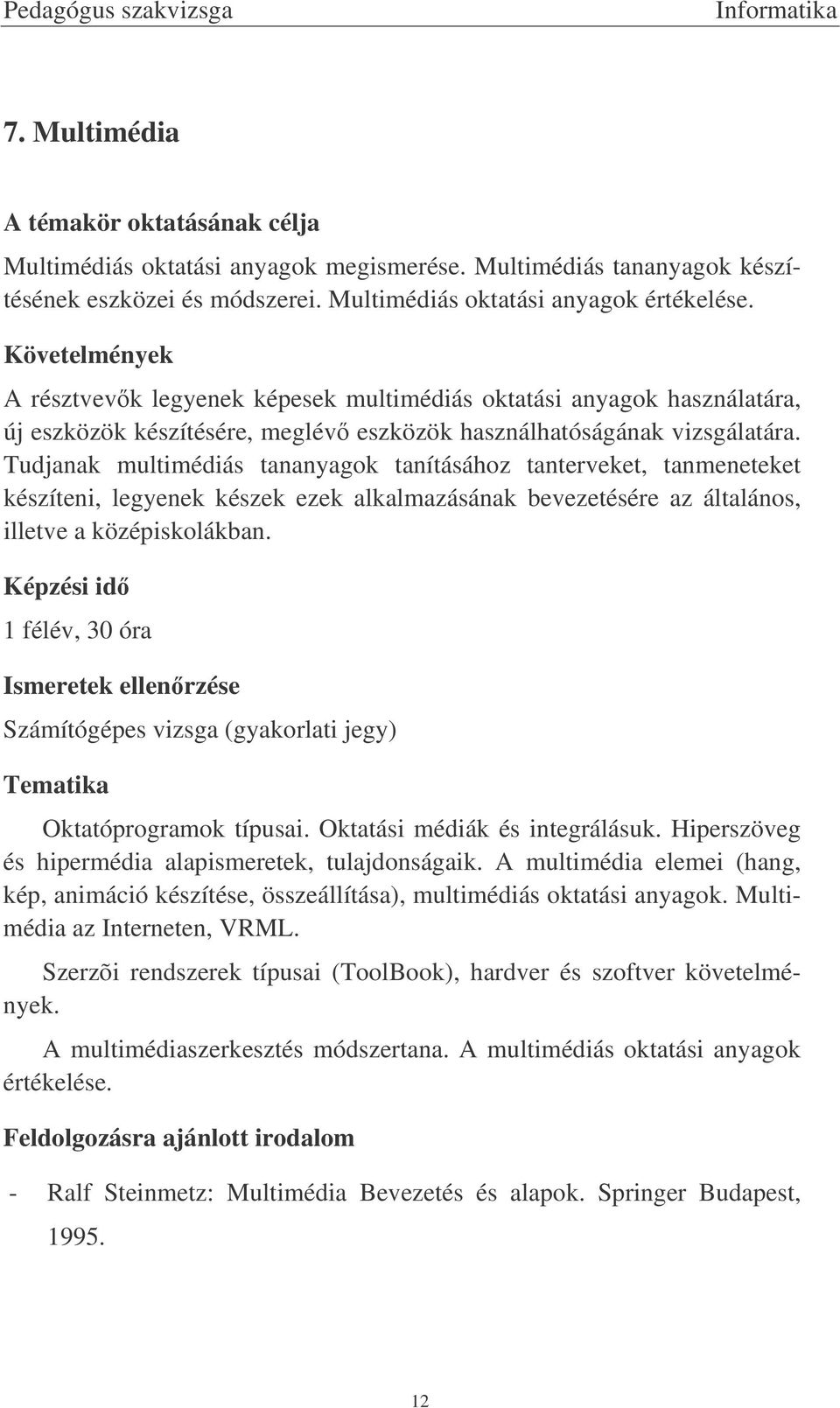 Tudjanak multimédiás tananyagok tanításához tanterveket, tanmeneteket készíteni, legyenek készek ezek alkalmazásának bevezetésére az általános, illetve a középiskolákban. Oktatóprogramok típusai.