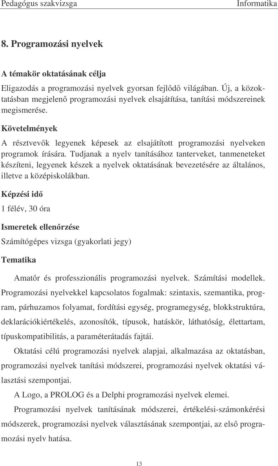 Tudjanak a nyelv tanításához tanterveket, tanmeneteket készíteni, legyenek készek a nyelvek oktatásának bevezetésére az általános, illetve a középiskolákban.