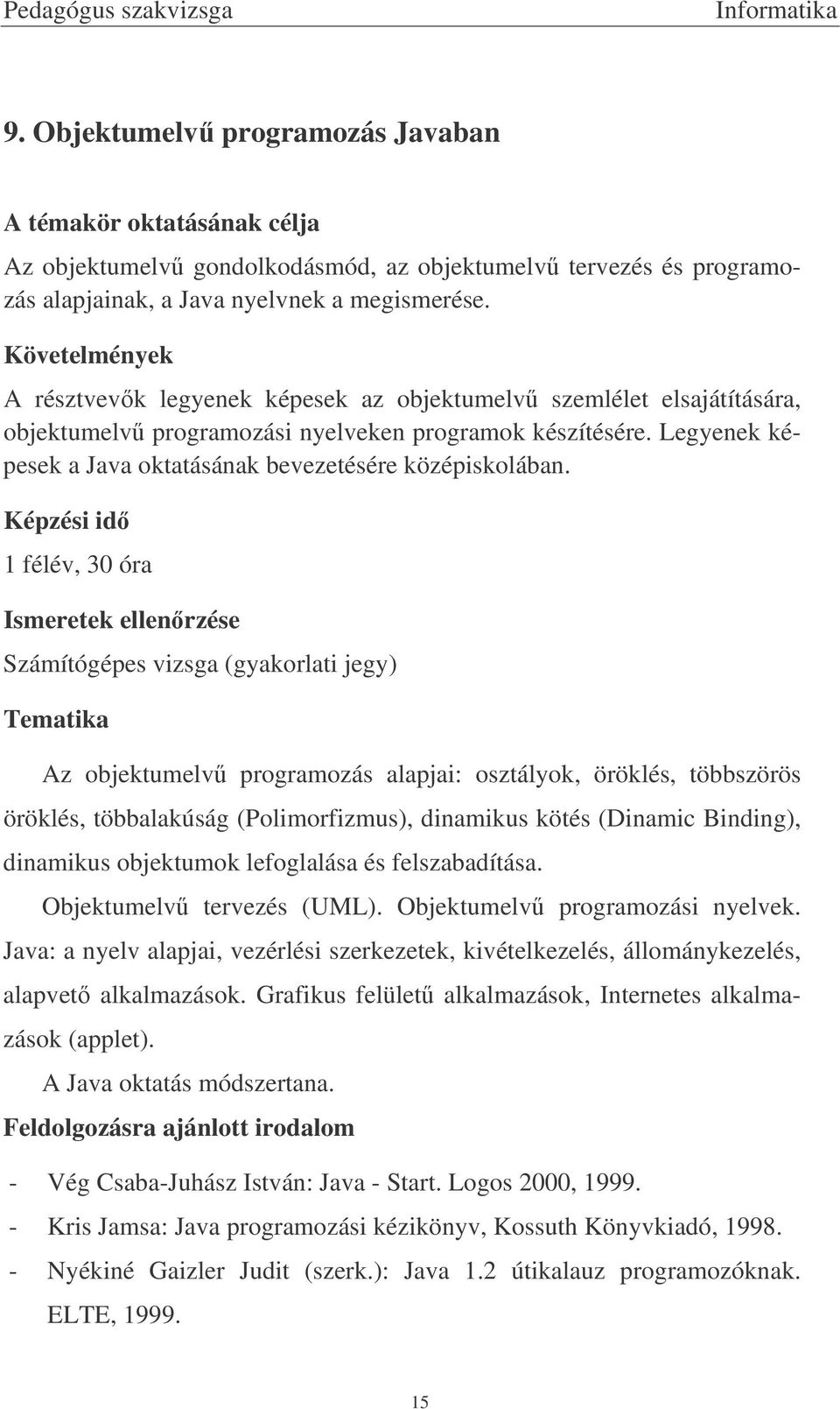 Az objektumelv programozás alapjai: osztályok, öröklés, többszörös öröklés, többalakúság (Polimorfizmus), dinamikus kötés (Dinamic Binding), dinamikus objektumok lefoglalása és felszabadítása.