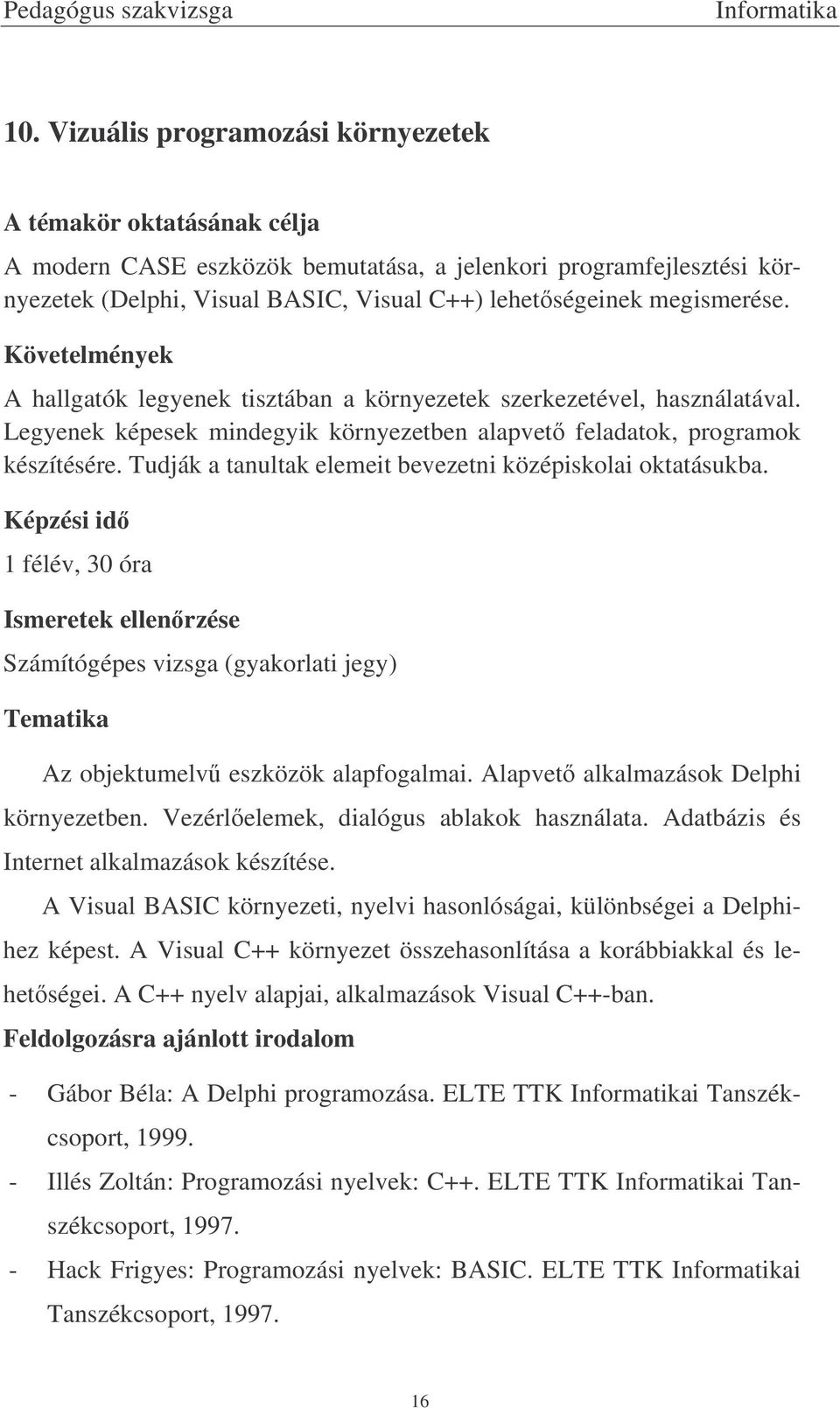 Tudják a tanultak elemeit bevezetni középiskolai oktatásukba. Az objektumelv eszközök alapfogalmai. Alapvet alkalmazások Delphi környezetben. Vezérlelemek, dialógus ablakok használata.