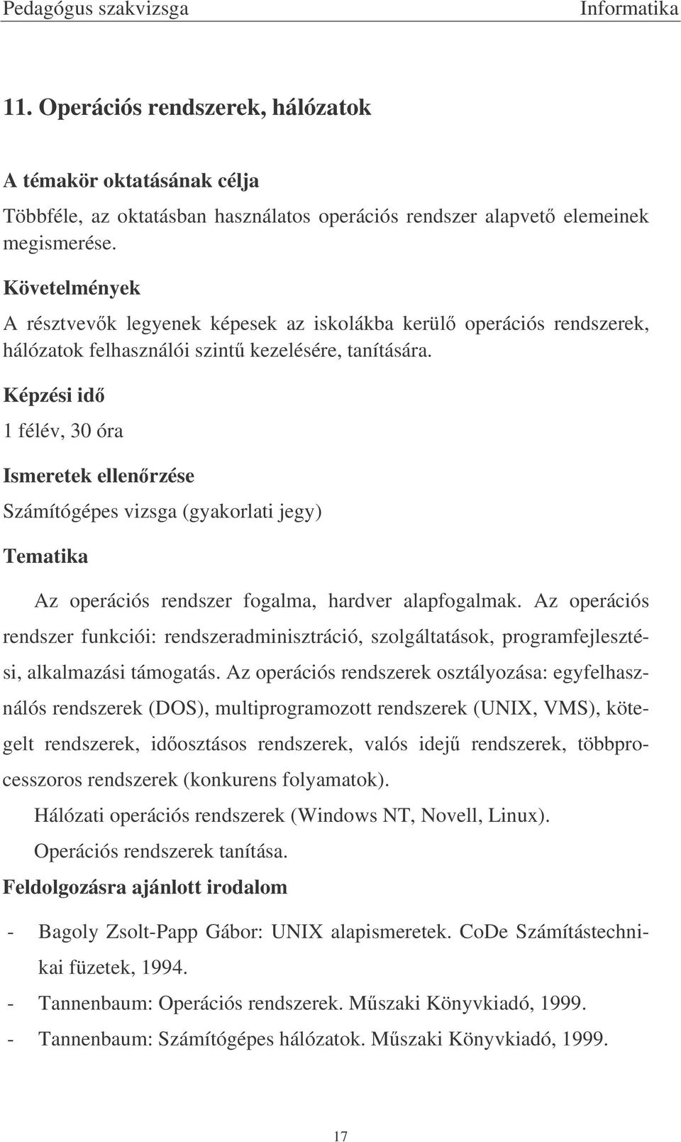 Az operációs rendszer funkciói: rendszeradminisztráció, szolgáltatások, programfejlesztési, alkalmazási támogatás.