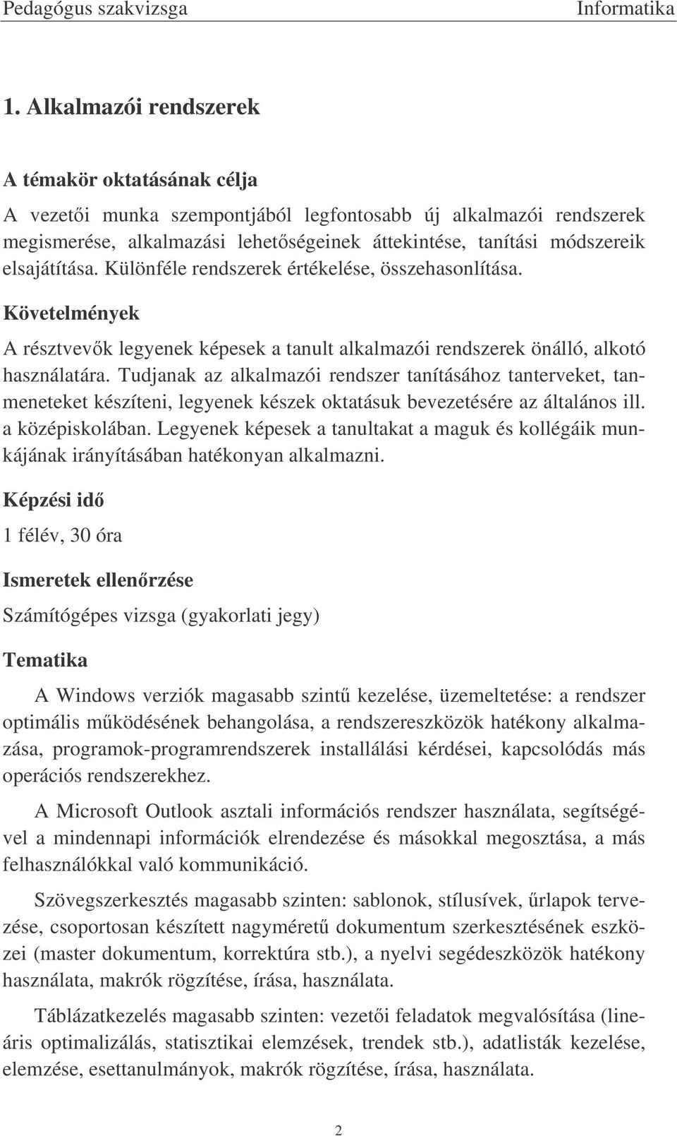 Tudjanak az alkalmazói rendszer tanításához tanterveket, tanmeneteket készíteni, legyenek készek oktatásuk bevezetésére az általános ill. a középiskolában.